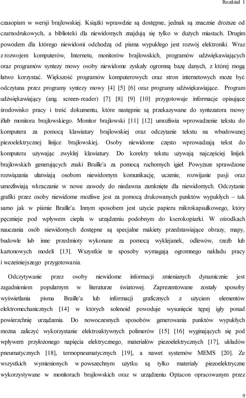 Wraz z rozwojem komputerów, Internetu, monitorów brajlowskich, programów udźwiękawiających oraz programów syntezy mowy osoby niewidome zyskały ogromną bazę danych, z której mogą łatwo korzystać.
