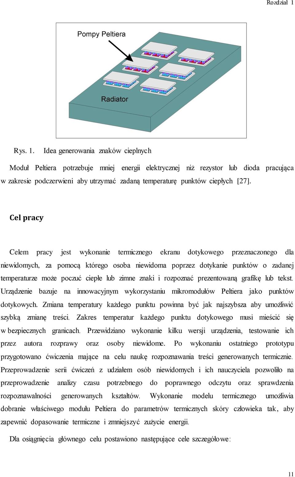 Idea generowania znaków cieplnych Moduł Peltiera potrzebuje mniej energii elektrycznej niż rezystor lub dioda pracująca w zakresie podczerwieni aby utrzymać zadaną temperaturę punktów ciepłych [27].
