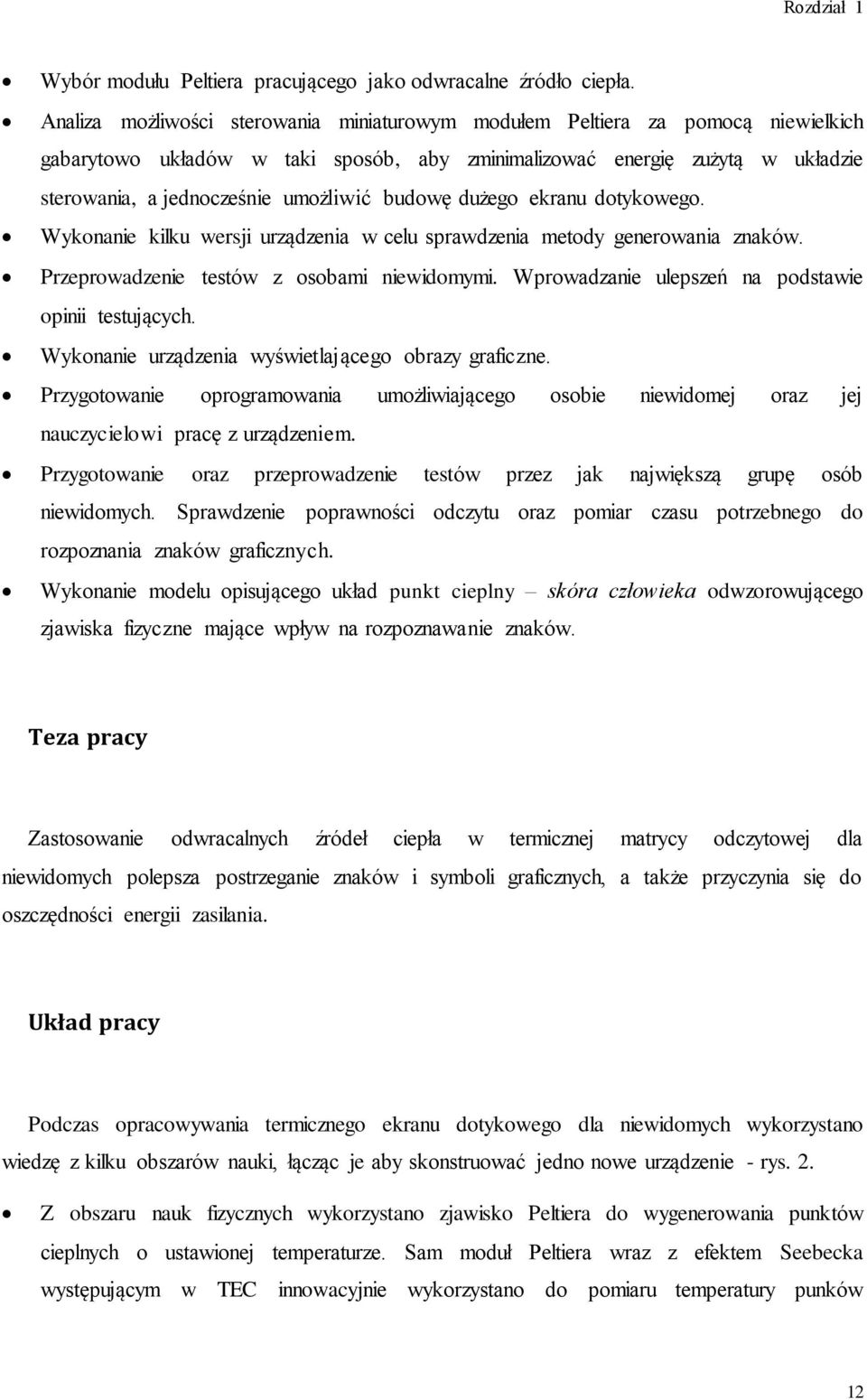 budowę dużego ekranu dotykowego. Wykonanie kilku wersji urządzenia w celu sprawdzenia metody generowania znaków. Przeprowadzenie testów z osobami niewidomymi.