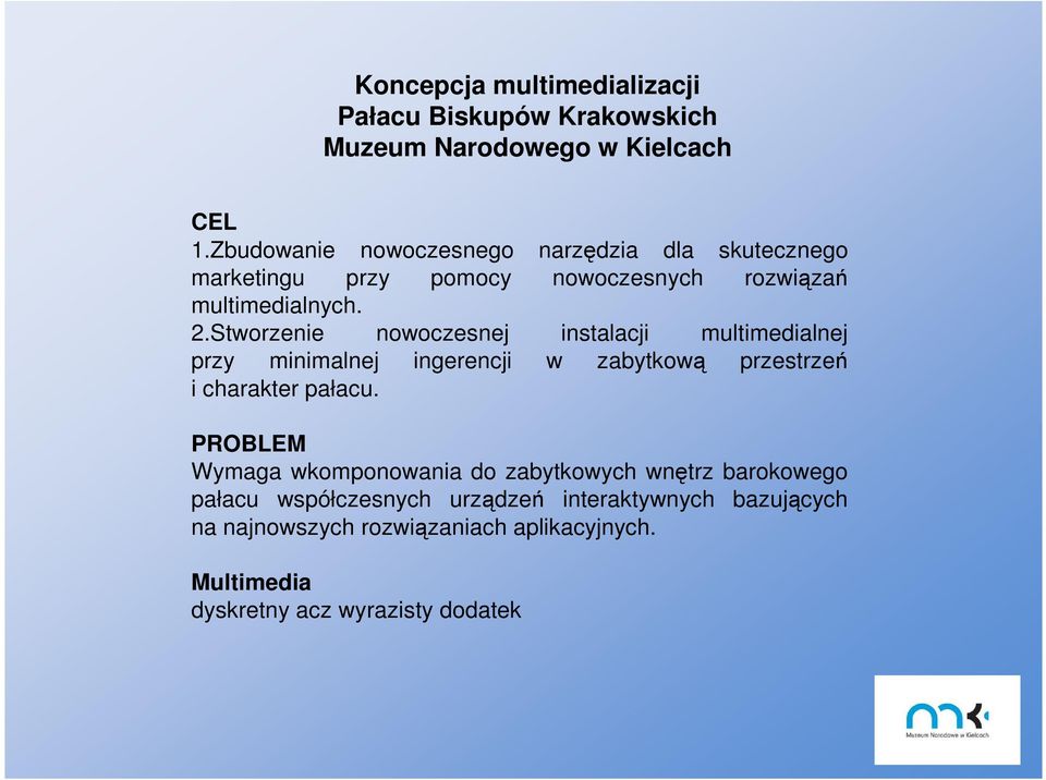 Stworzenie nowoczesnej instalacji multimedialnej przy minimalnej ingerencji w zabytkową przestrzeń i charakter pałacu.