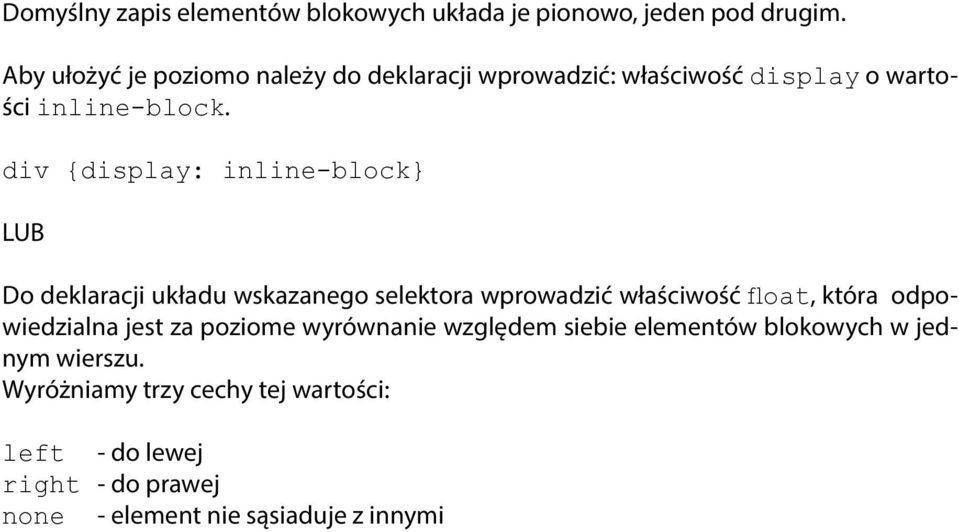 div {display: inline-block LUB Do deklaracji układu wskazanego selektora wprowadzić właściwość float, która