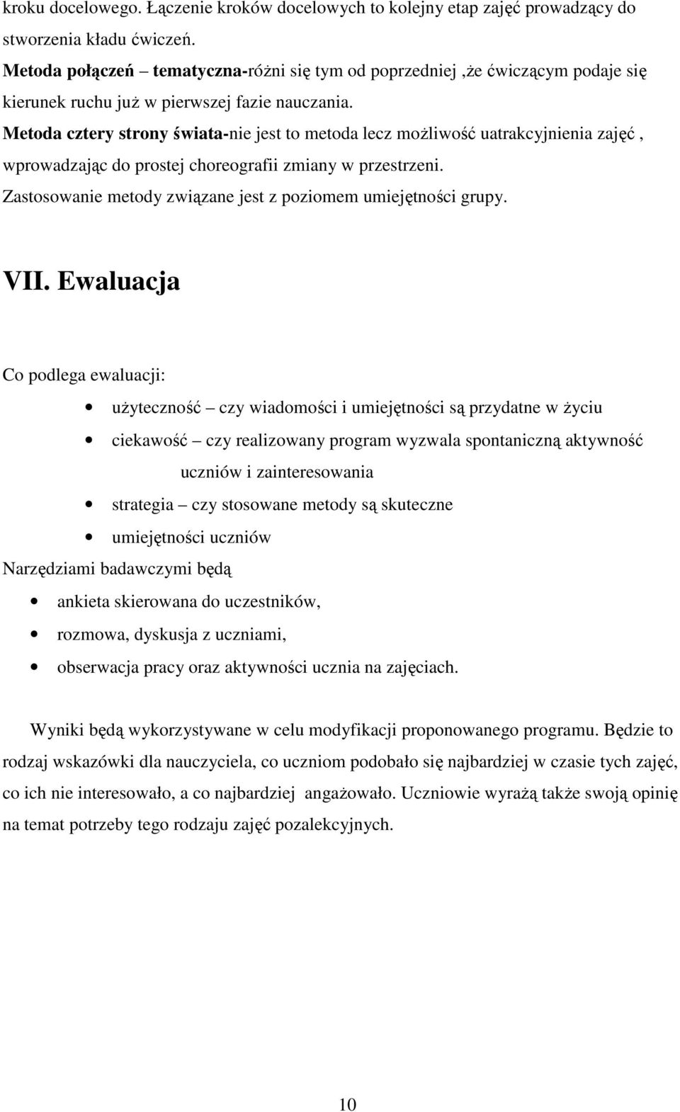 Metoda cztery strony świata-nie jest to metoda lecz moŝliwość uatrakcyjnienia zajęć, wprowadzając do prostej choreografii zmiany w przestrzeni.