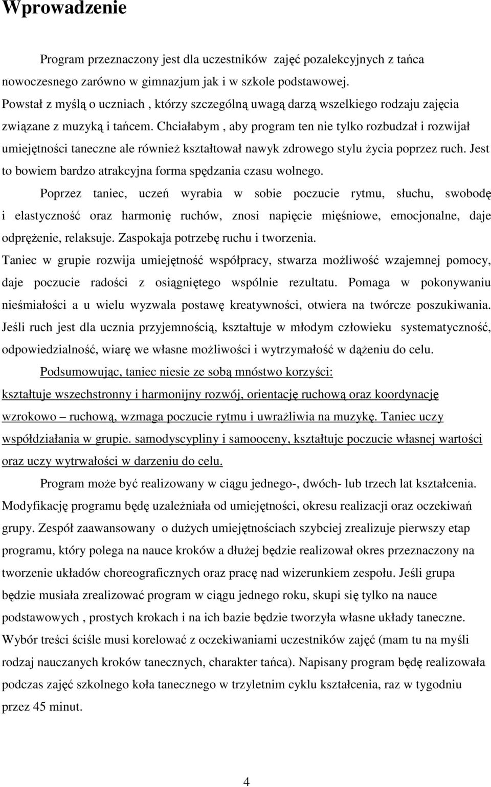 Chciałabym, aby program ten nie tylko rozbudzał i rozwijał umiejętności taneczne ale równieŝ kształtował nawyk zdrowego stylu Ŝycia poprzez ruch.