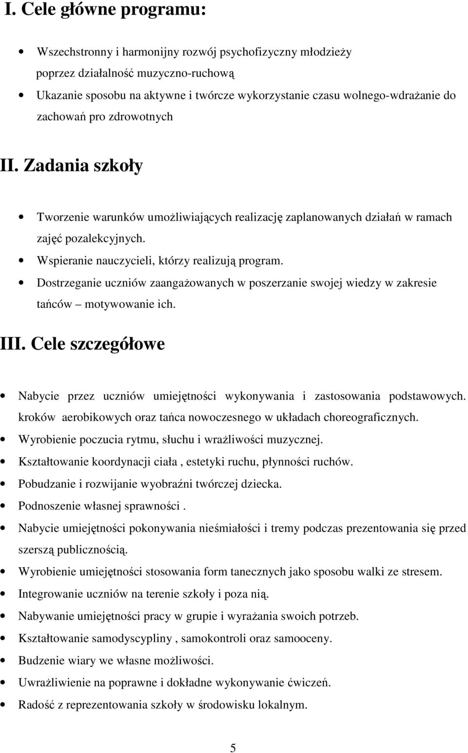 Dostrzeganie uczniów zaangaŝowanych w poszerzanie swojej wiedzy w zakresie tańców motywowanie ich. III. Cele szczegółowe Nabycie przez uczniów umiejętności wykonywania i zastosowania podstawowych.