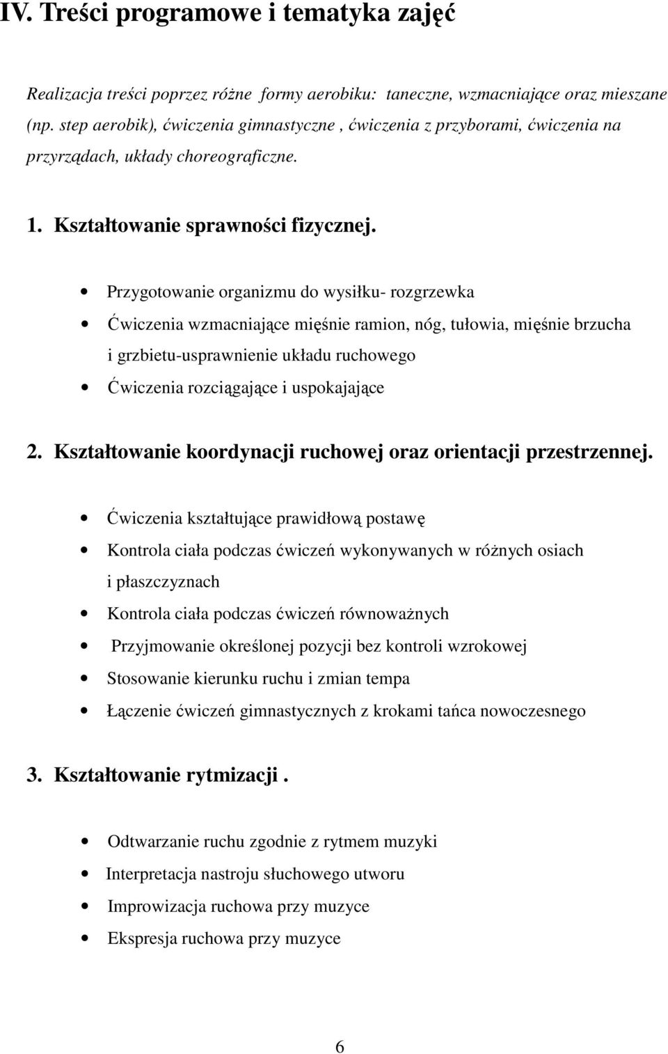 Przygotowanie organizmu do wysiłku- rozgrzewka Ćwiczenia wzmacniające mięśnie ramion, nóg, tułowia, mięśnie brzucha i grzbietu-usprawnienie układu ruchowego Ćwiczenia rozciągające i uspokajające 2.