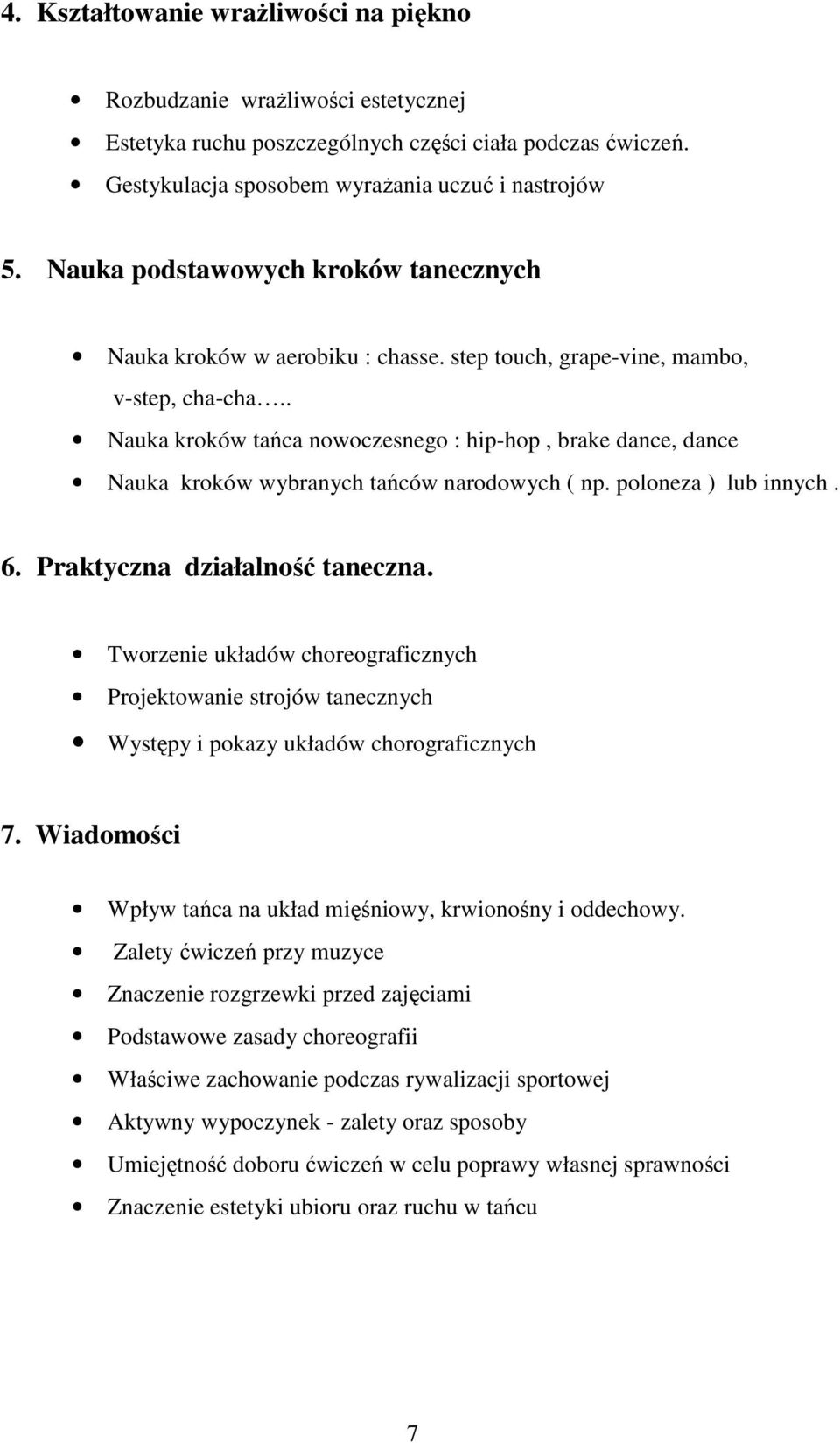 . Nauka kroków tańca nowoczesnego : hip-hop, brake dance, dance Nauka kroków wybranych tańców narodowych ( np. poloneza ) lub innych. 6. Praktyczna działalność taneczna.