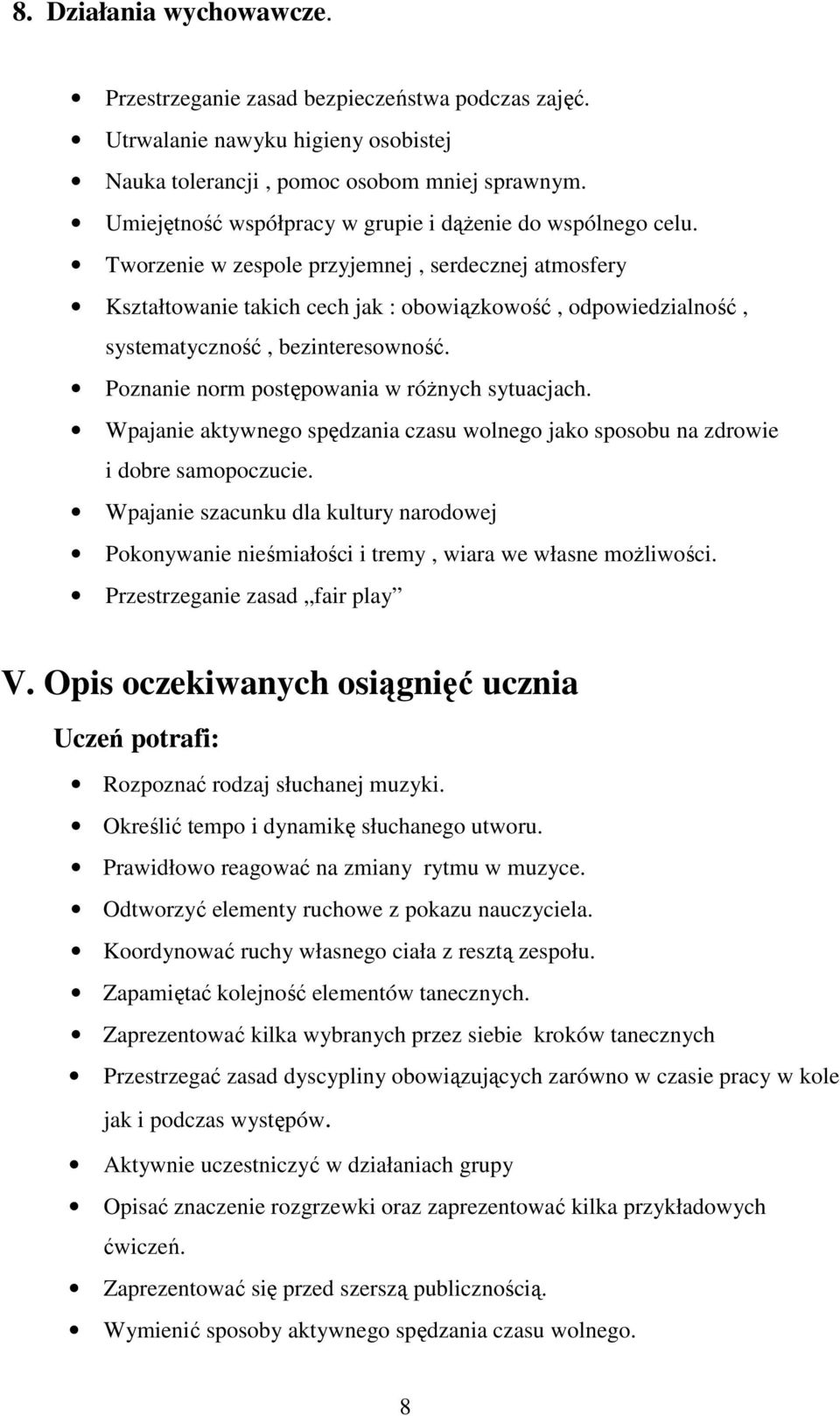 Tworzenie w zespole przyjemnej, serdecznej atmosfery Kształtowanie takich cech jak : obowiązkowość, odpowiedzialność, systematyczność, bezinteresowność.