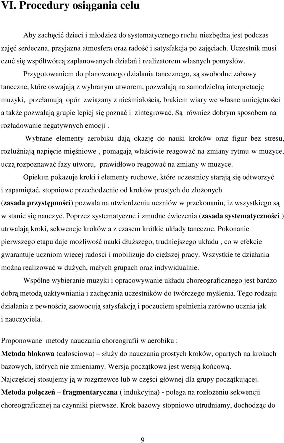 Przygotowaniem do planowanego działania tanecznego, są swobodne zabawy taneczne, które oswajają z wybranym utworem, pozwalają na samodzielną interpretację muzyki, przełamują opór związany z