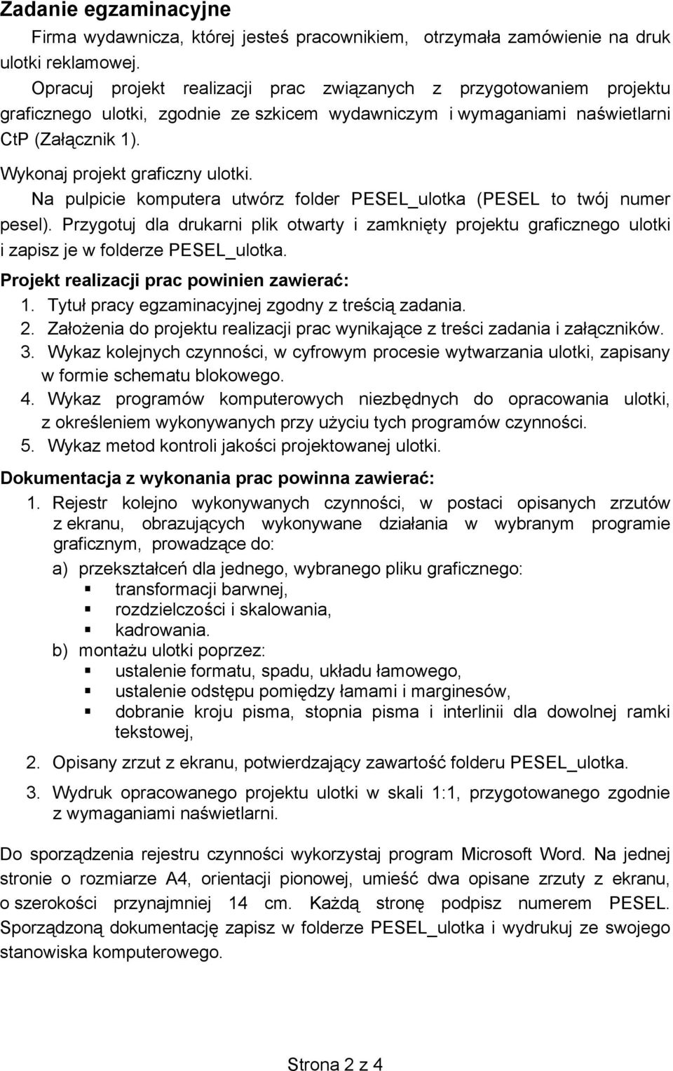 Na pulpicie komputera utwórz folder PESEL_ulotka (PESEL to twój numer pesel). Przygotuj dla drukarni plik otwarty i zamkni ty projektu graficznego ulotki i zapisz je w folderze PESEL_ulotka.