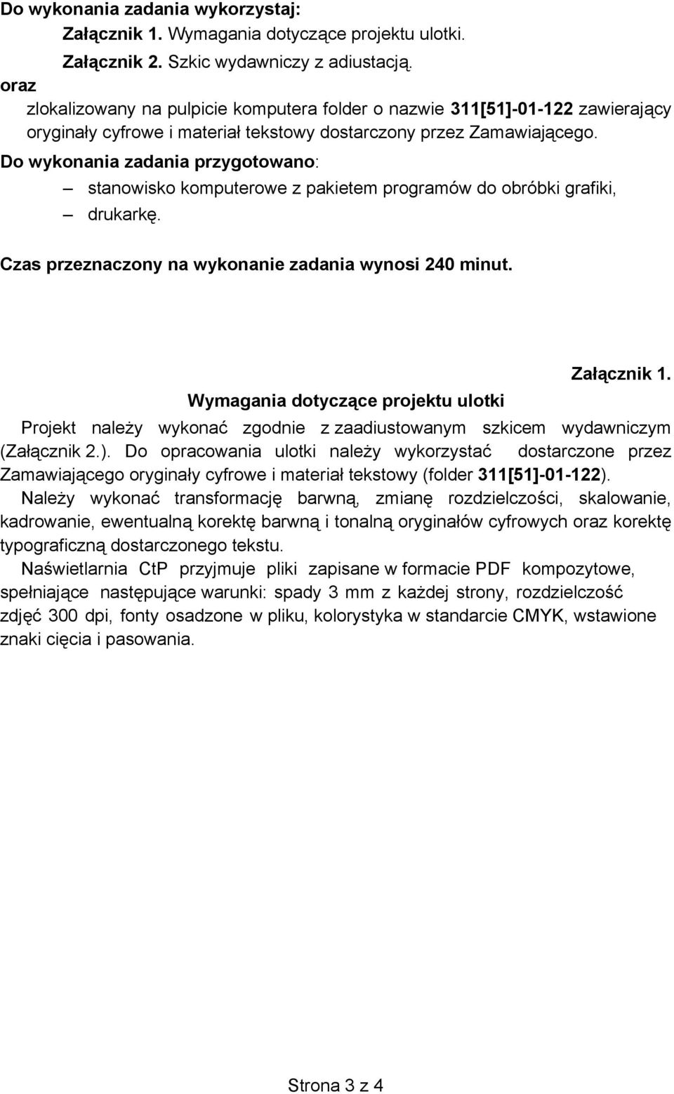 Do wykonania zadania przygotowano: stanowisko komputerowe z pakietem programów do obróbki grafiki, drukark. Czas przeznaczony na wykonanie zadania wynosi 240 minut.