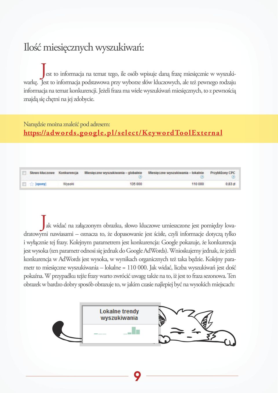 Jeżeli fraza ma wiele wyszukiwań miesięcznych, to z pewnością znajdą się chętni na jej zdobycie. Narzędzie można znaleźć pod adresem: https://adwords.google.
