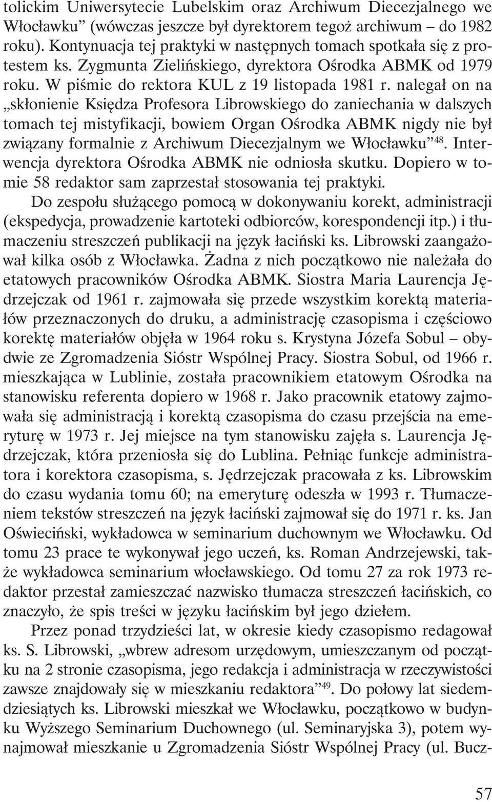 nalegał on na skłonienie Księdza Profesora Librowskiego do zaniechania w dalszych tomach tej mistyfikacji, bowiem Organ Ośrodka ABMK nigdy nie był związany formalnie z Archiwum Diecezjalnym we
