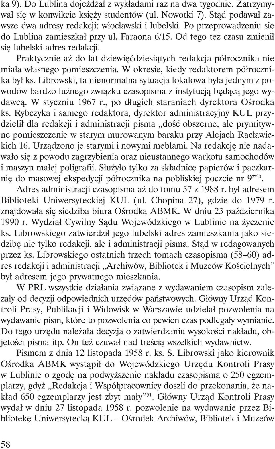 Praktycznie aż do lat dziewięćdziesiątych redakcja półrocznika nie miała własnego pomieszczenia. W okresie, kiedy redaktorem półrocznika był ks.