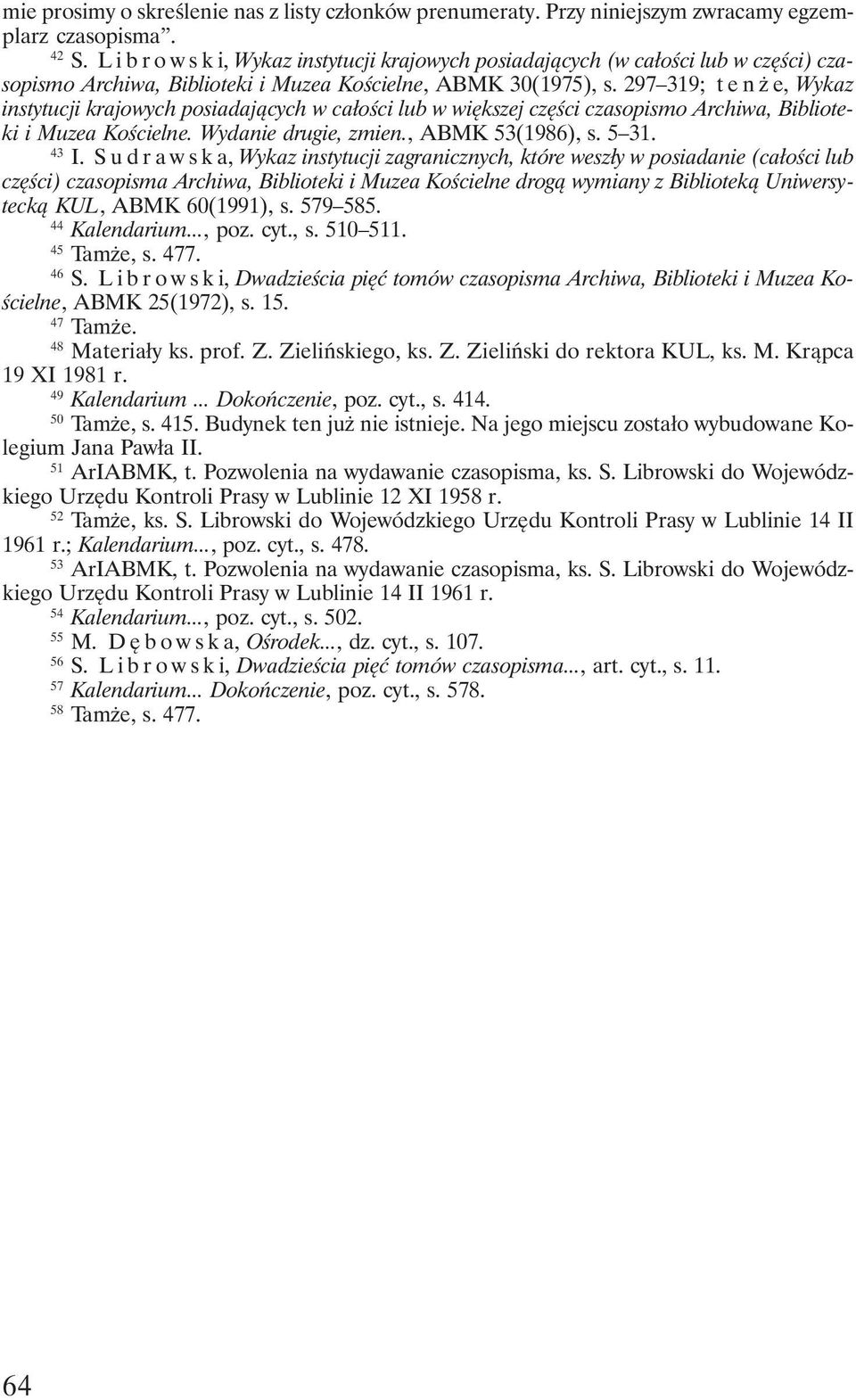 297 319; tenże, Wykaz instytucji krajowych posiadających w całości lub w większej części czasopismo Archiwa, Biblioteki i Muzea Kościelne. Wydanie drugie, zmien., ABMK 53(1986), s. 5 31. 43 I.