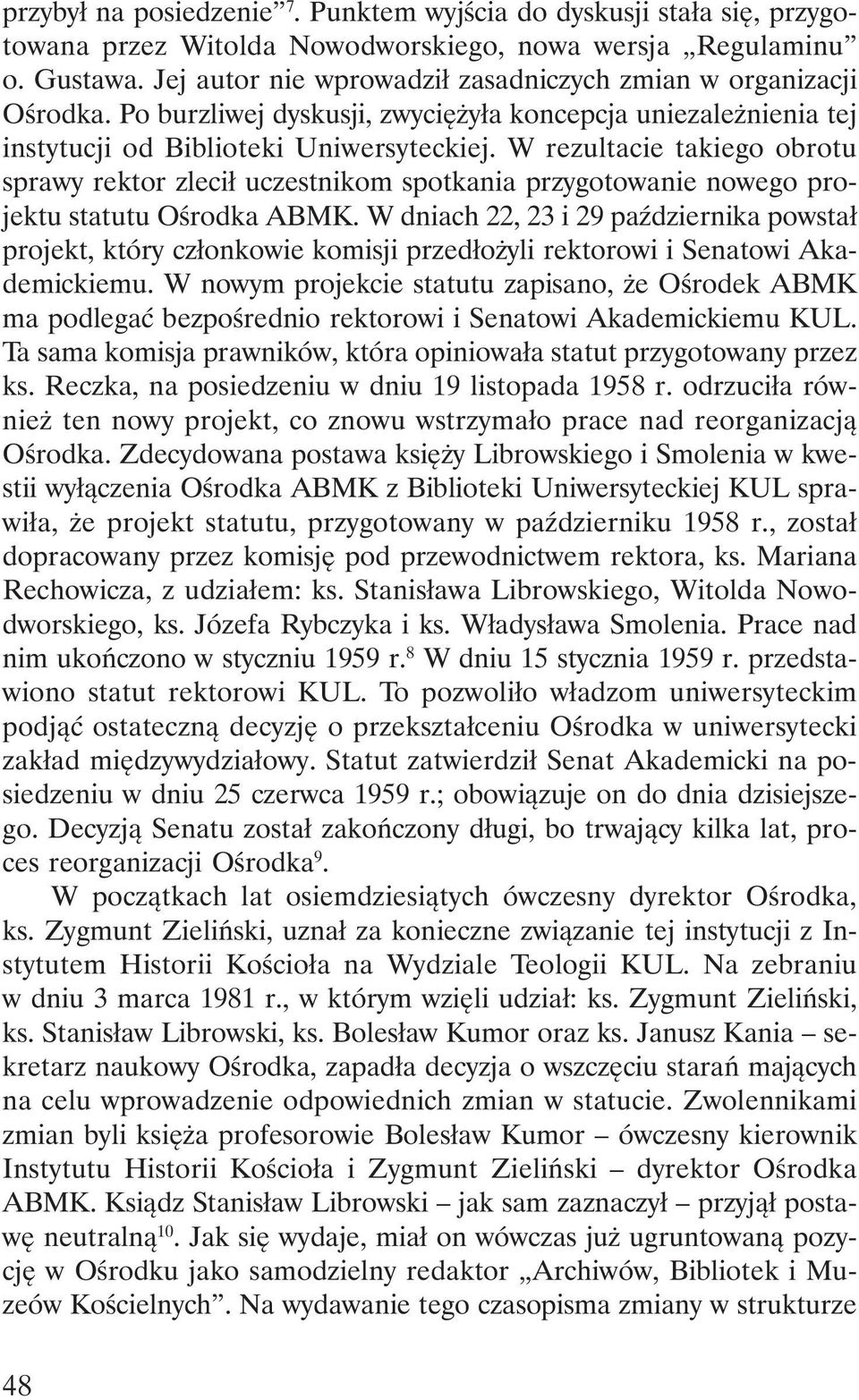 W rezultacie takiego obrotu sprawy rektor zlecił uczestnikom spotkania przygotowanie nowego projektu statutu Ośrodka ABMK.