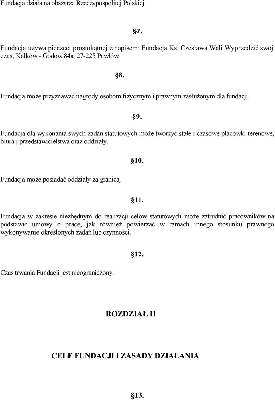 Fundacja dla wykonania swych zadań statutowych może tworzyć stałe i czasowe placówki terenowe, biura i przedstawicielstwa oraz oddziały. Fundacja może posiadać oddziały za granicą. 10. 11.