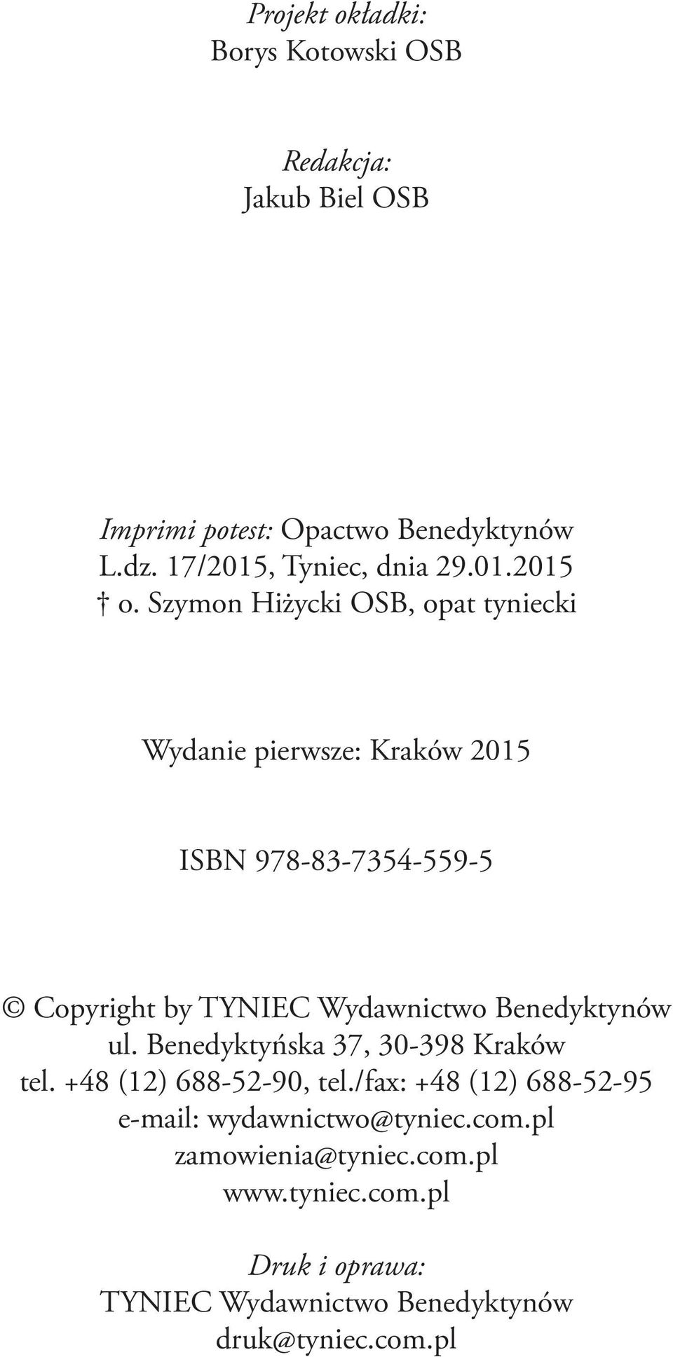 Szymon Hiżycki OSB, opat tyniecki Wydanie pierwsze: Kraków 2015 ISBN 978-83-7354-559-5 Copyright by TYNIEC Wydawnictwo