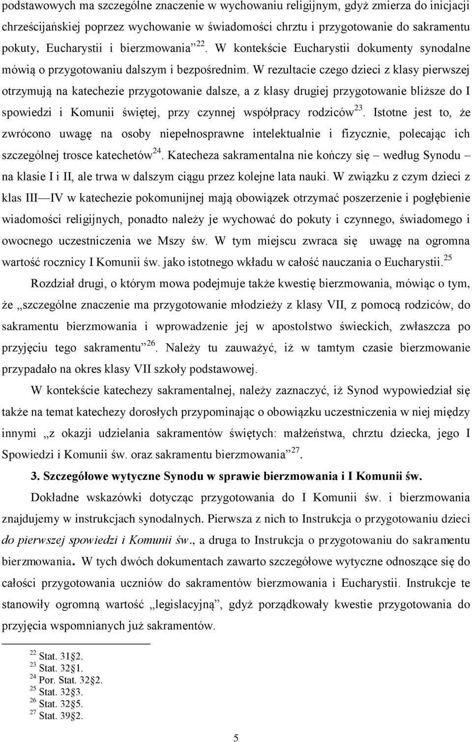 W rezultacie czego dzieci z klasy pierwszej otrzymują na katechezie przygotowanie dalsze, a z klasy drugiej przygotowanie bliższe do I spowiedzi i Komunii świętej, przy czynnej współpracy rodziców 23.