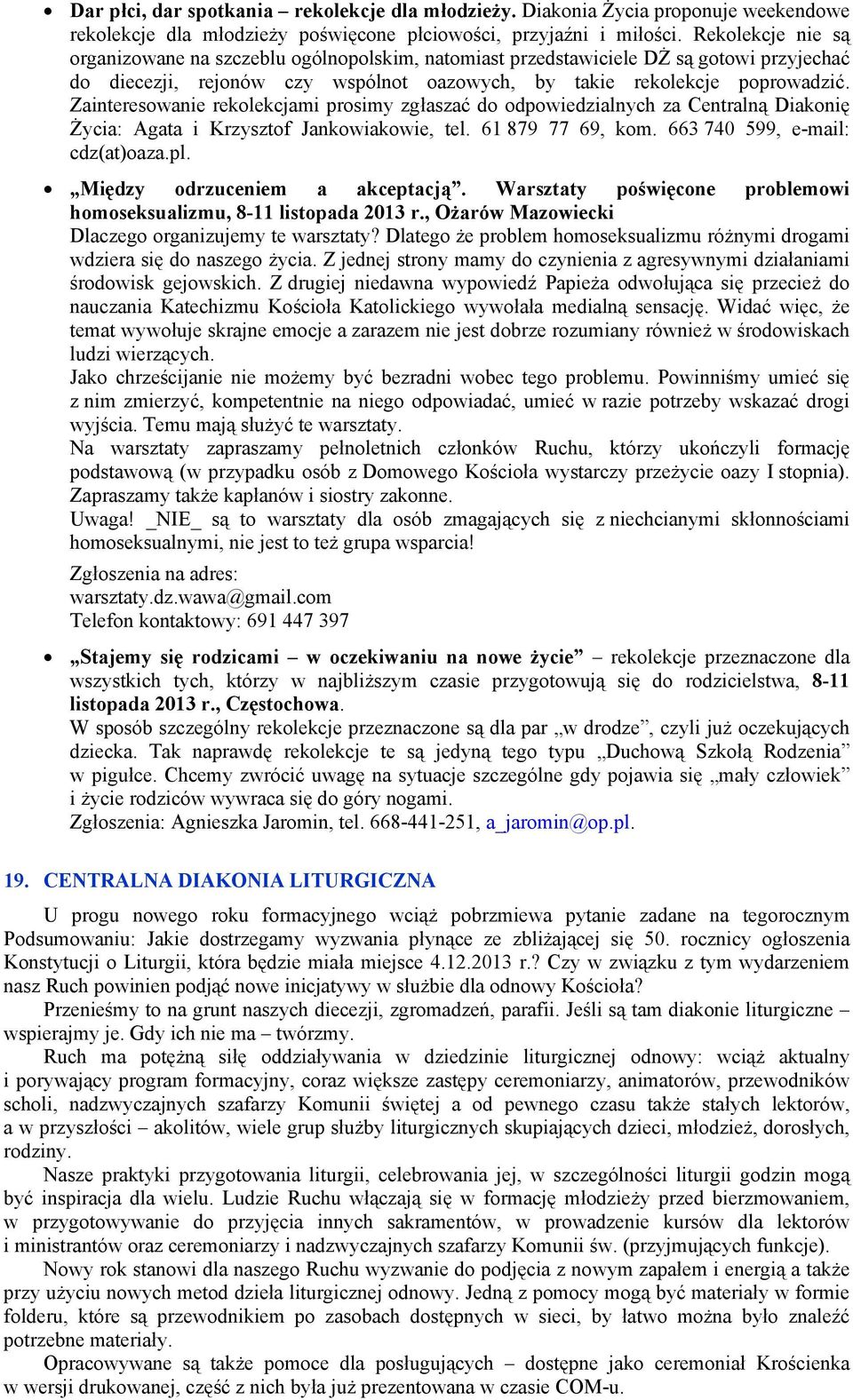 Zainteresowanie rekolekcjami prosimy zgłaszać do odpowiedzialnych za Centralną Diakonię Życia: Agata i Krzysztof Jankowiakowie, tel. 61 879 77 69, kom. 663 740 599, e-mail: cdz(at)oaza.pl.