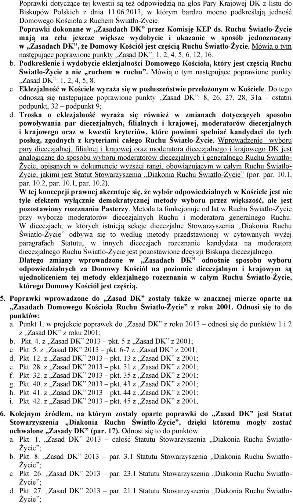 Ruchu Światło-Życie mają na celu jeszcze większe wydobycie i ukazanie w sposób jednoznaczny w Zasadach DK, że Domowy Kościół jest częścią Ruchu Światło-Życie.