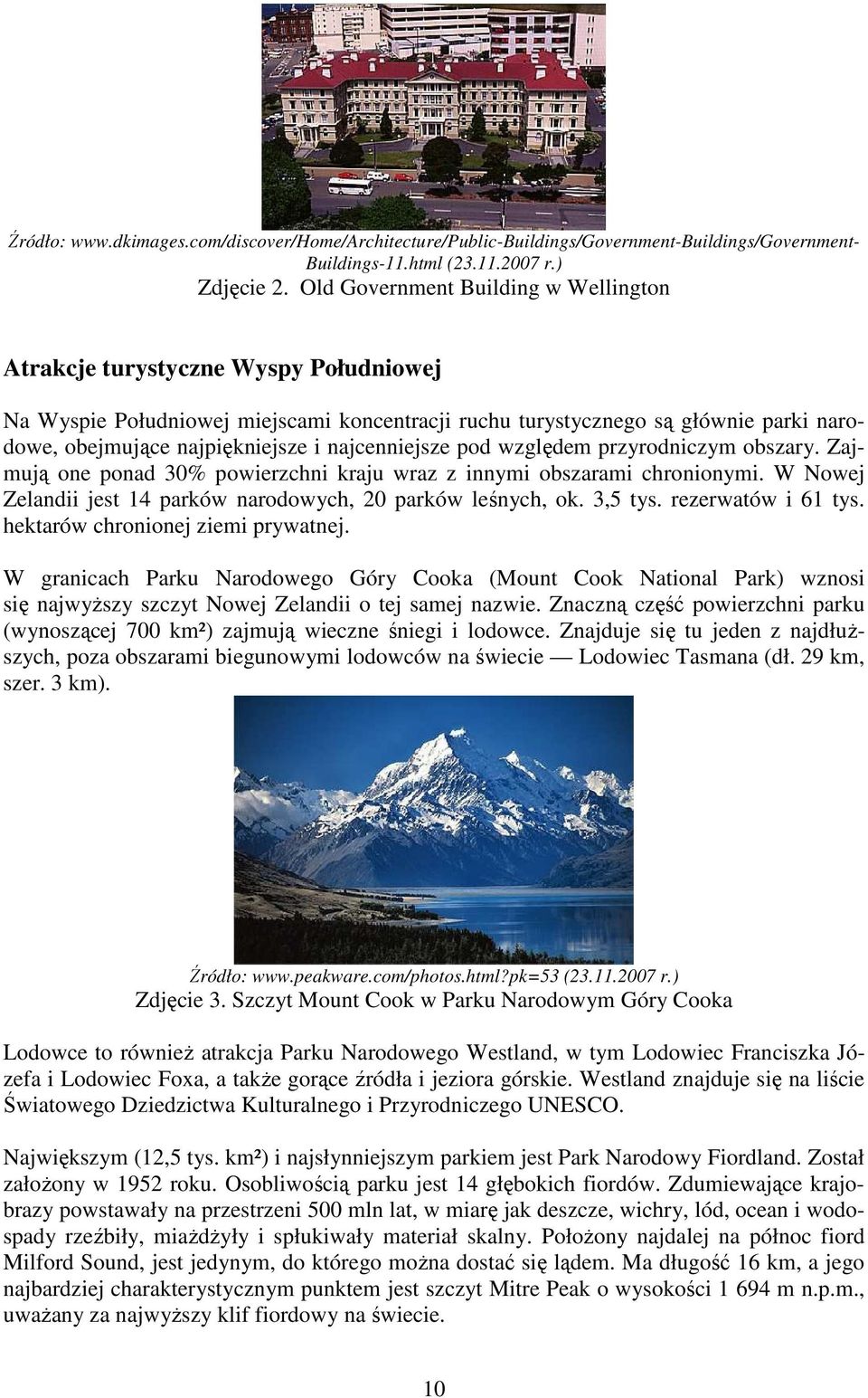 najcenniejsze pod względem przyrodniczym obszary. Zajmują one ponad 30% powierzchni kraju wraz z innymi obszarami chronionymi. W Nowej Zelandii jest 14 parków narodowych, 20 parków leśnych, ok.