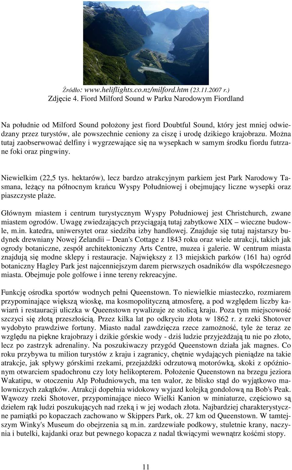 dzikiego krajobrazu. MoŜna tutaj zaobserwować delfiny i wygrzewające się na wysepkach w samym środku fiordu futrzane foki oraz pingwiny. Niewielkim (22,5 tys.