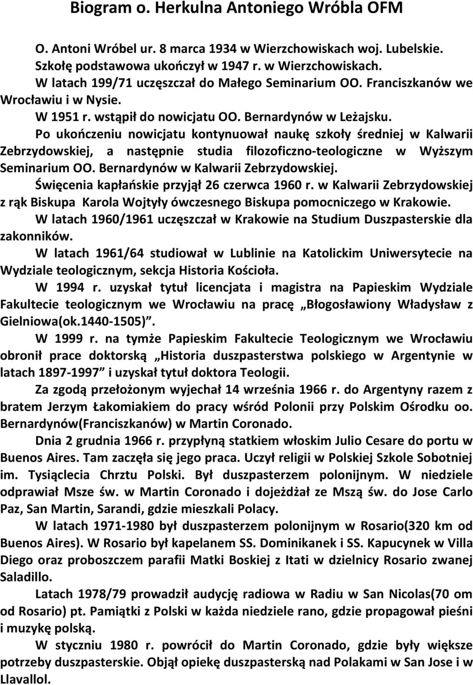 Po ukończeniu nowicjatu kontynuował naukę szkoły średniej w Kalwarii Zebrzydowskiej, a następnie studia filozoficzno-teologiczne w Wyższym Seminarium OO. Bernardynów w Kalwarii Zebrzydowskiej.