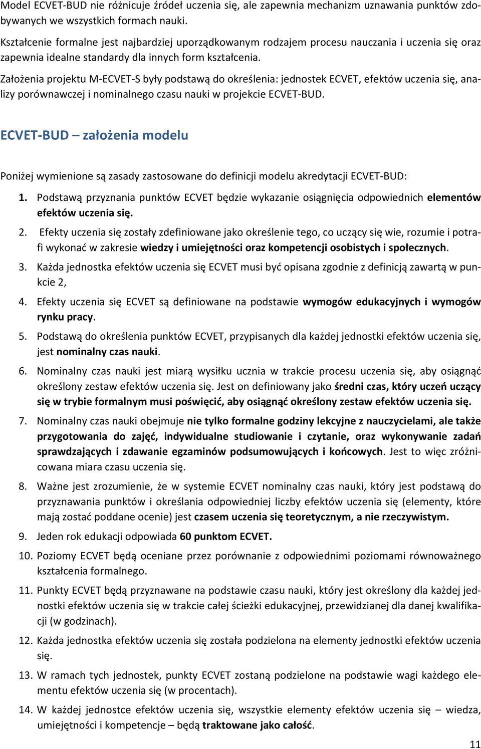 Założenia projektu M-ECVET-S były podstawą do określenia: jednostek ECVET, efektów uczenia się, analizy porównawczej i nominalnego czasu nauki w projekcie ECVET-BUD.