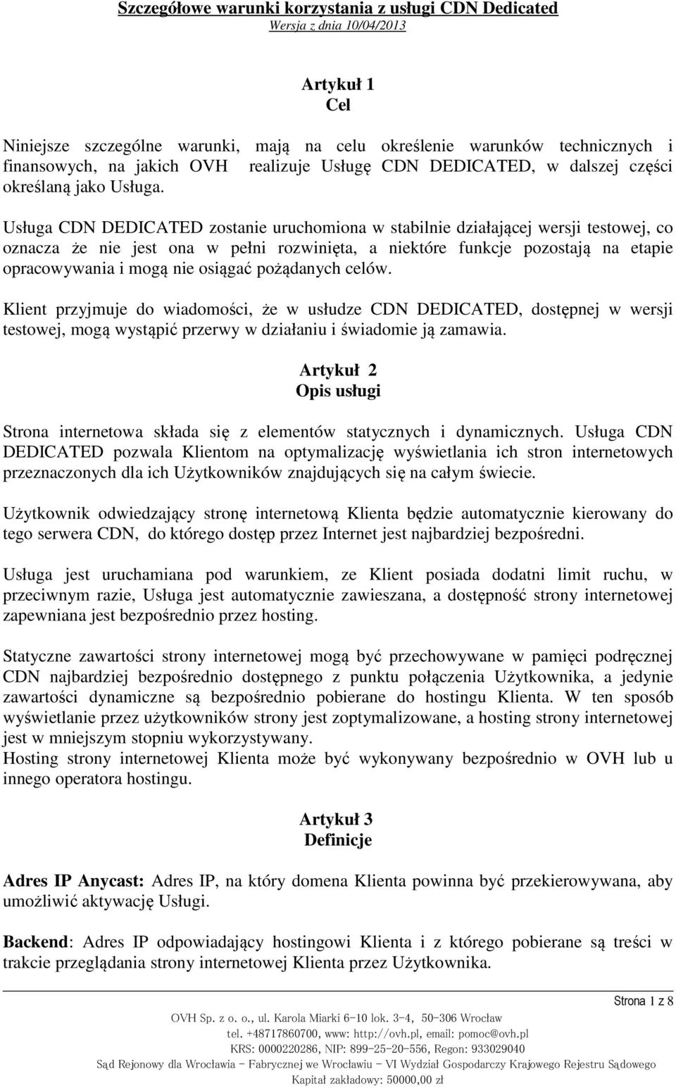 Usługa CDN DEDICATED zostanie uruchomiona w stabilnie działającej wersji testowej, co oznacza że nie jest ona w pełni rozwinięta, a niektóre funkcje pozostają na etapie opracowywania i mogą nie