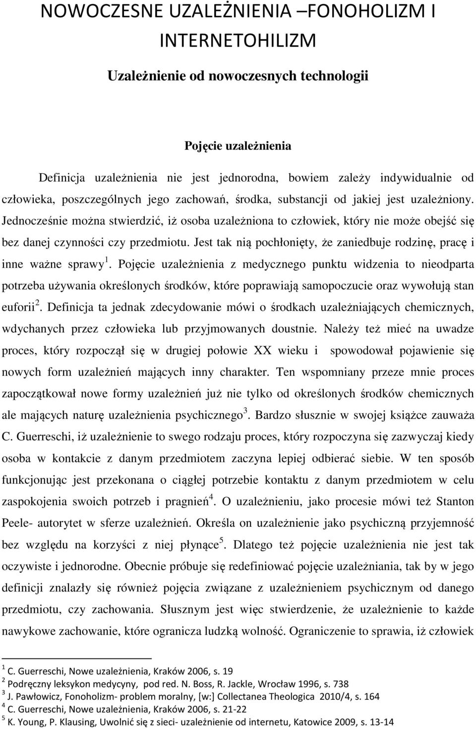 Jednocześnie można stwierdzić, iż osoba uzależniona to człowiek, który nie może obejść się bez danej czynności czy przedmiotu.