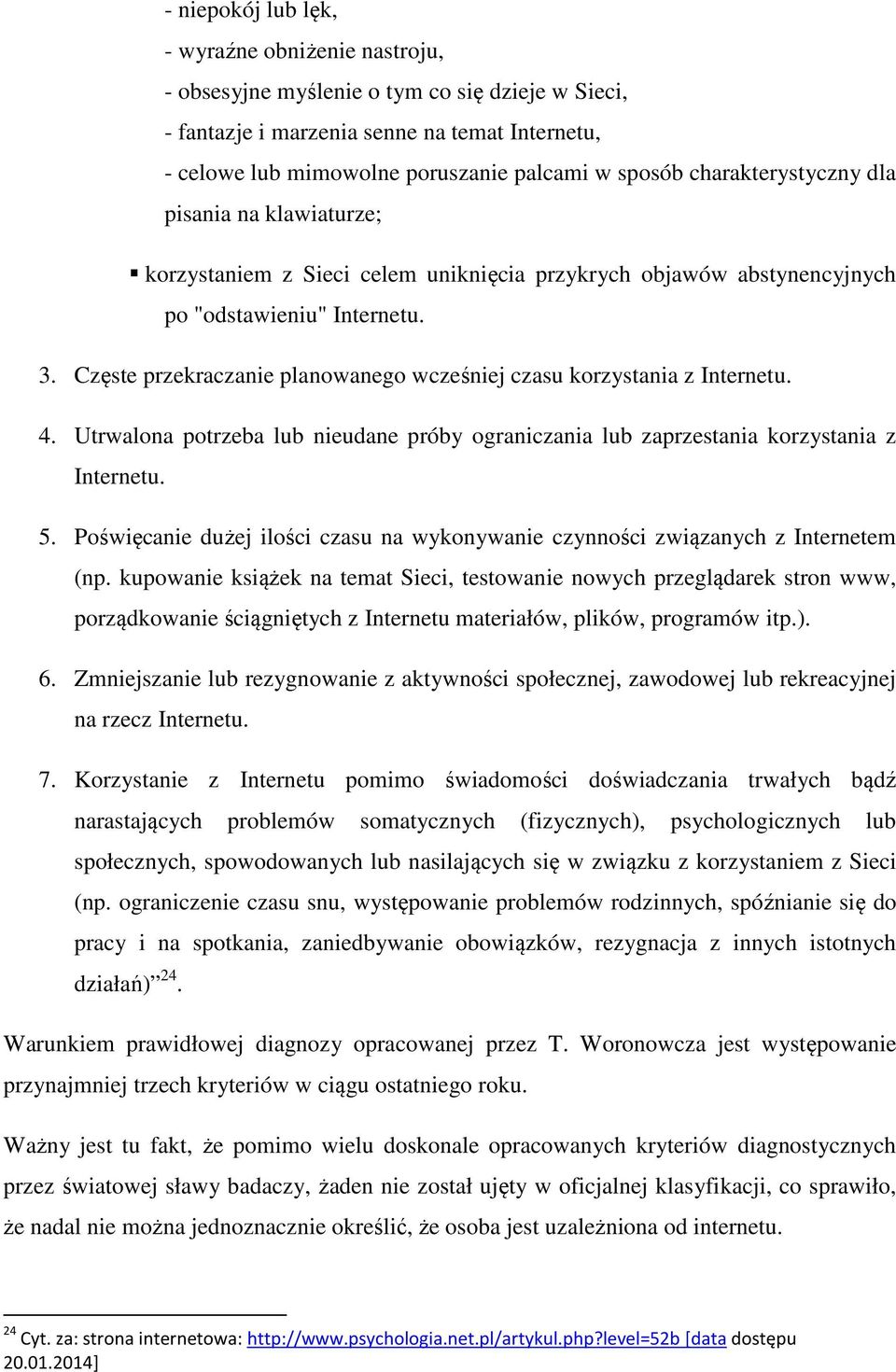 Częste przekraczanie planowanego wcześniej czasu korzystania z Internetu. 4. Utrwalona potrzeba lub nieudane próby ograniczania lub zaprzestania korzystania z Internetu. 5.
