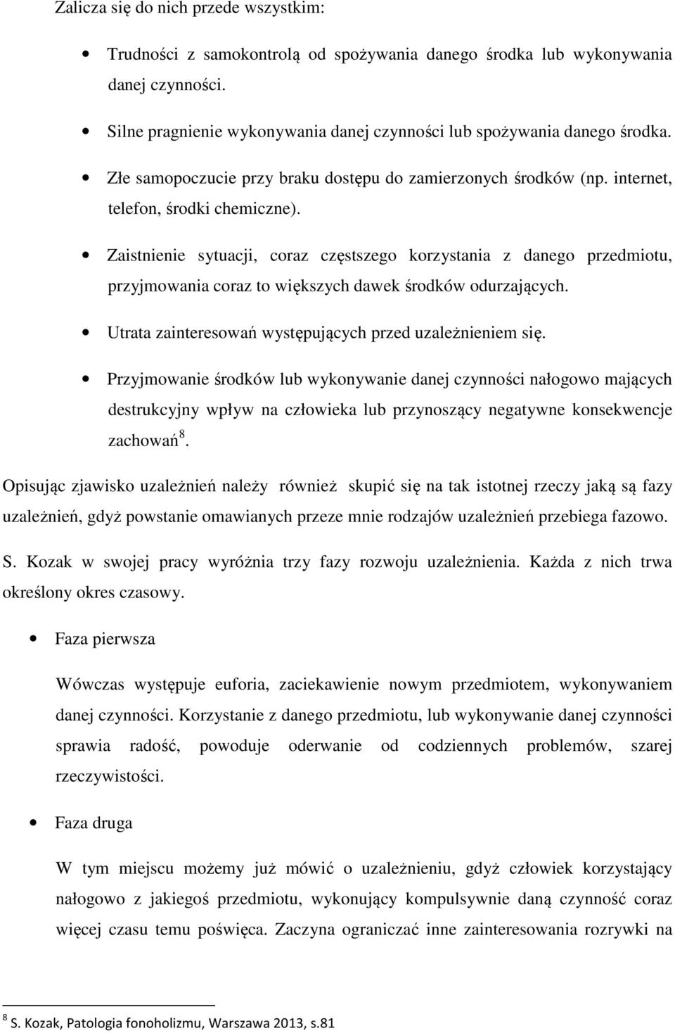 Zaistnienie sytuacji, coraz częstszego korzystania z danego przedmiotu, przyjmowania coraz to większych dawek środków odurzających. Utrata zainteresowań występujących przed uzależnieniem się.