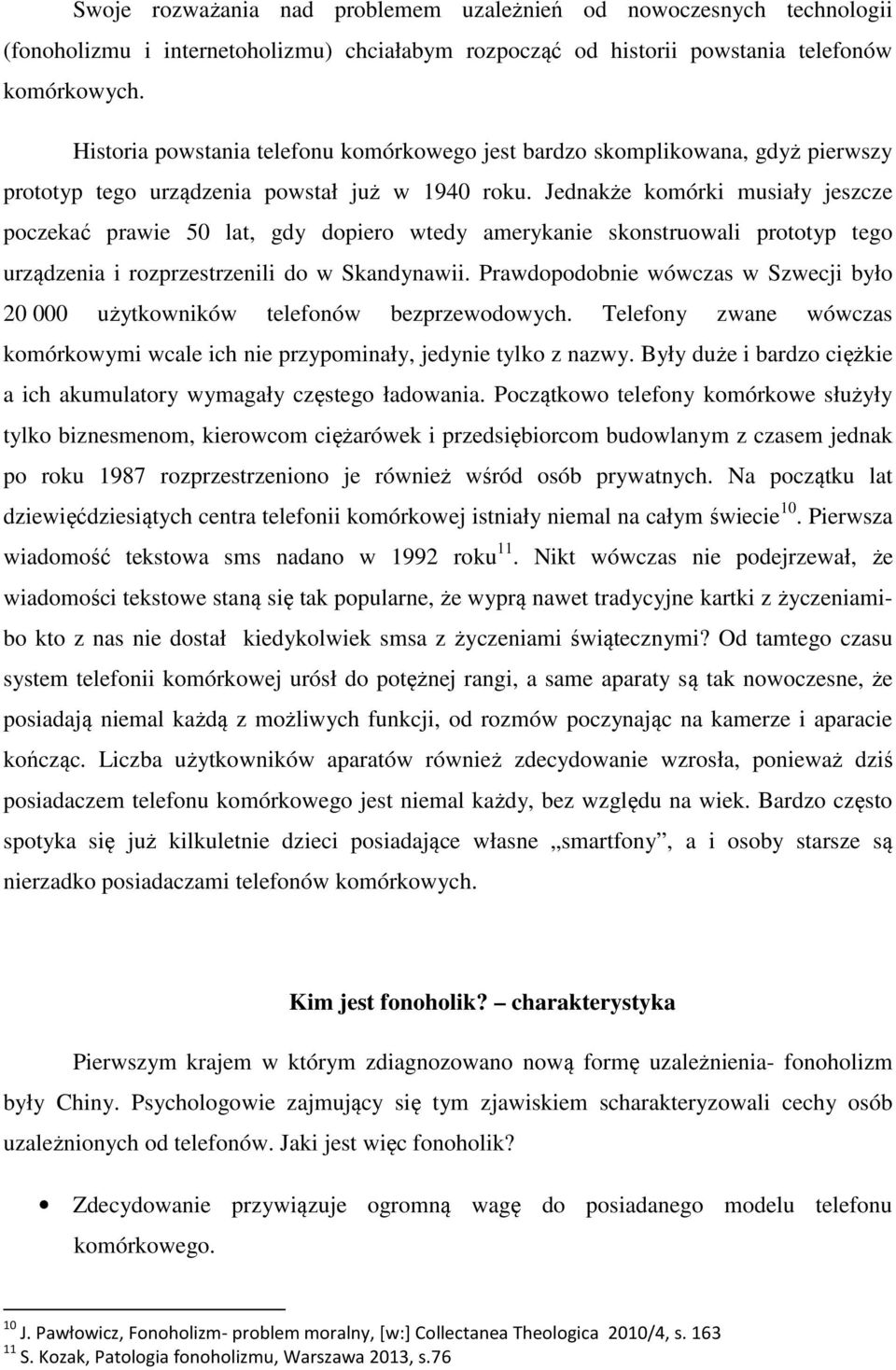 Jednakże komórki musiały jeszcze poczekać prawie 50 lat, gdy dopiero wtedy amerykanie skonstruowali prototyp tego urządzenia i rozprzestrzenili do w Skandynawii.