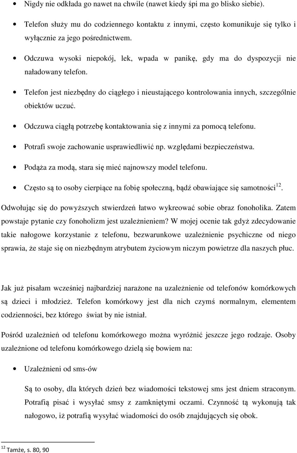 Odczuwa ciągłą potrzebę kontaktowania się z innymi za pomocą telefonu. Potrafi swoje zachowanie usprawiedliwić np. względami bezpieczeństwa. Podąża za modą, stara się mieć najnowszy model telefonu.