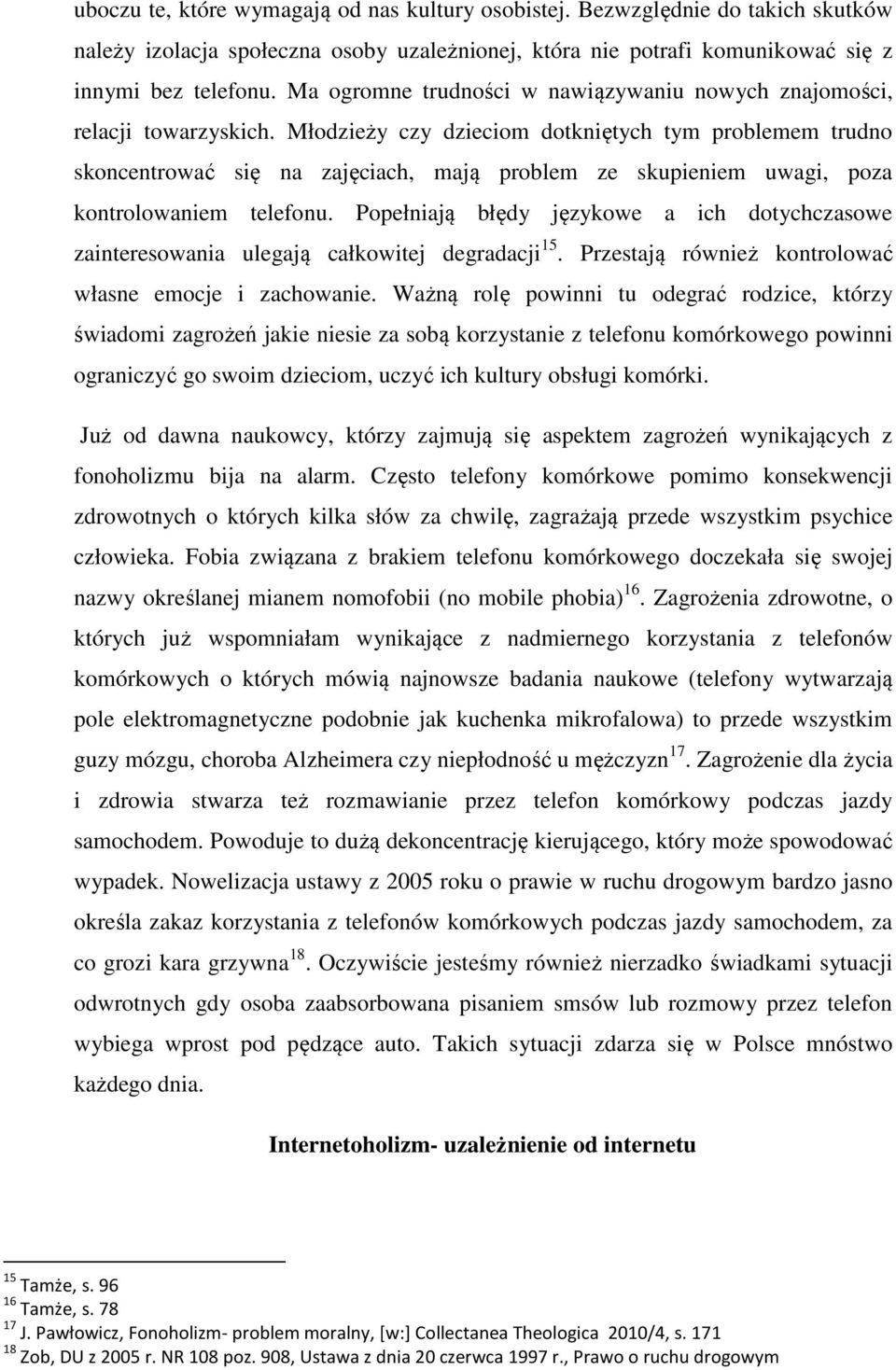Młodzieży czy dzieciom dotkniętych tym problemem trudno skoncentrować się na zajęciach, mają problem ze skupieniem uwagi, poza kontrolowaniem telefonu.