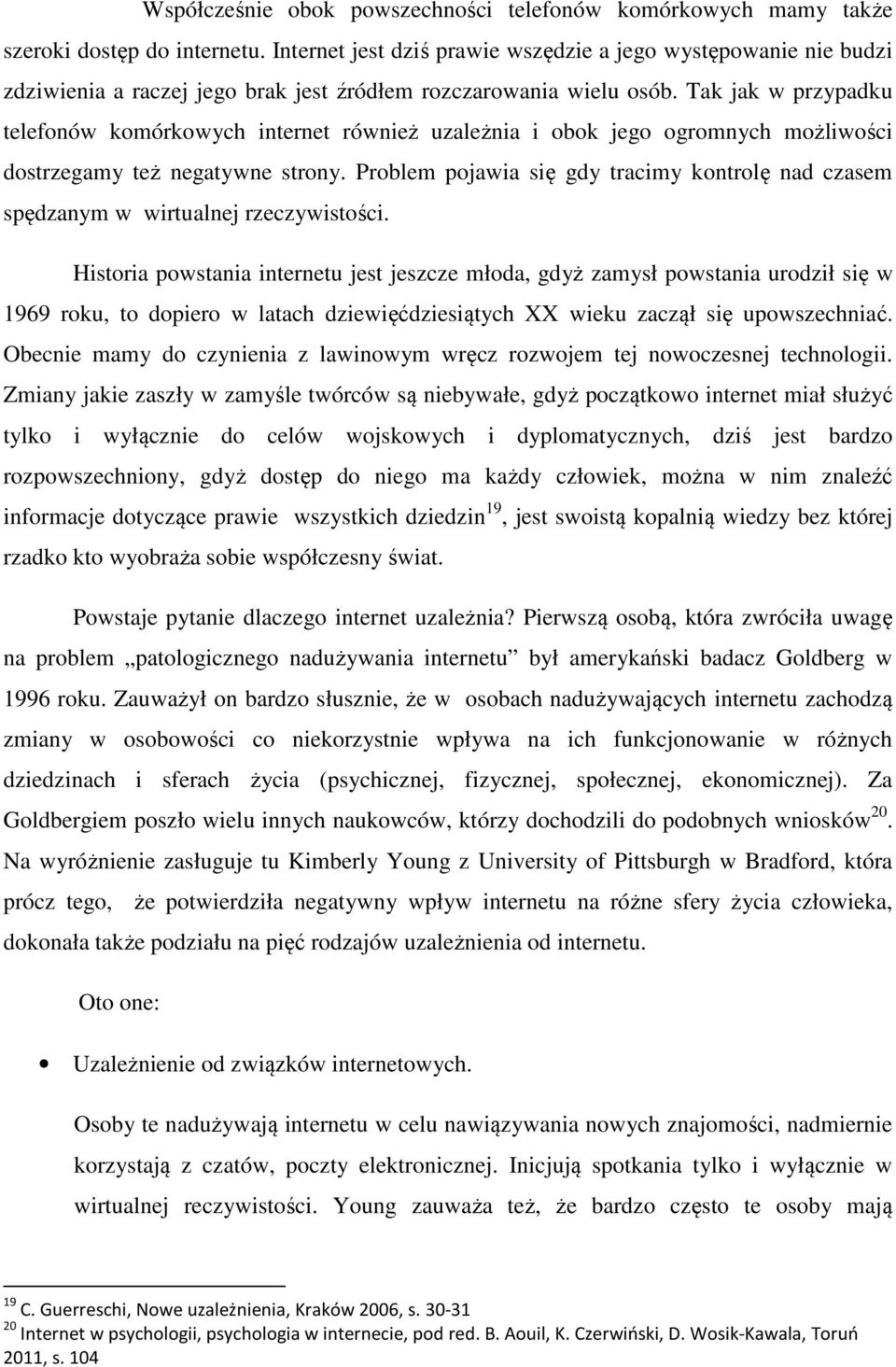 Tak jak w przypadku telefonów komórkowych internet również uzależnia i obok jego ogromnych możliwości dostrzegamy też negatywne strony.