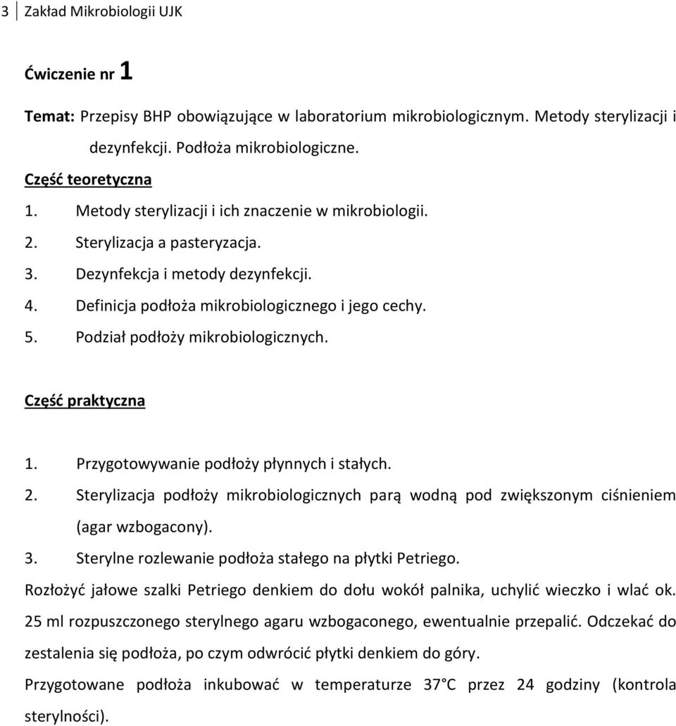 Przygotowywanie podłoży płynnych i stałych. 2. Sterylizacja podłoży mikrobiologicznych parą wodną pod zwiększonym ciśnieniem (agar wzbogacony). 3.