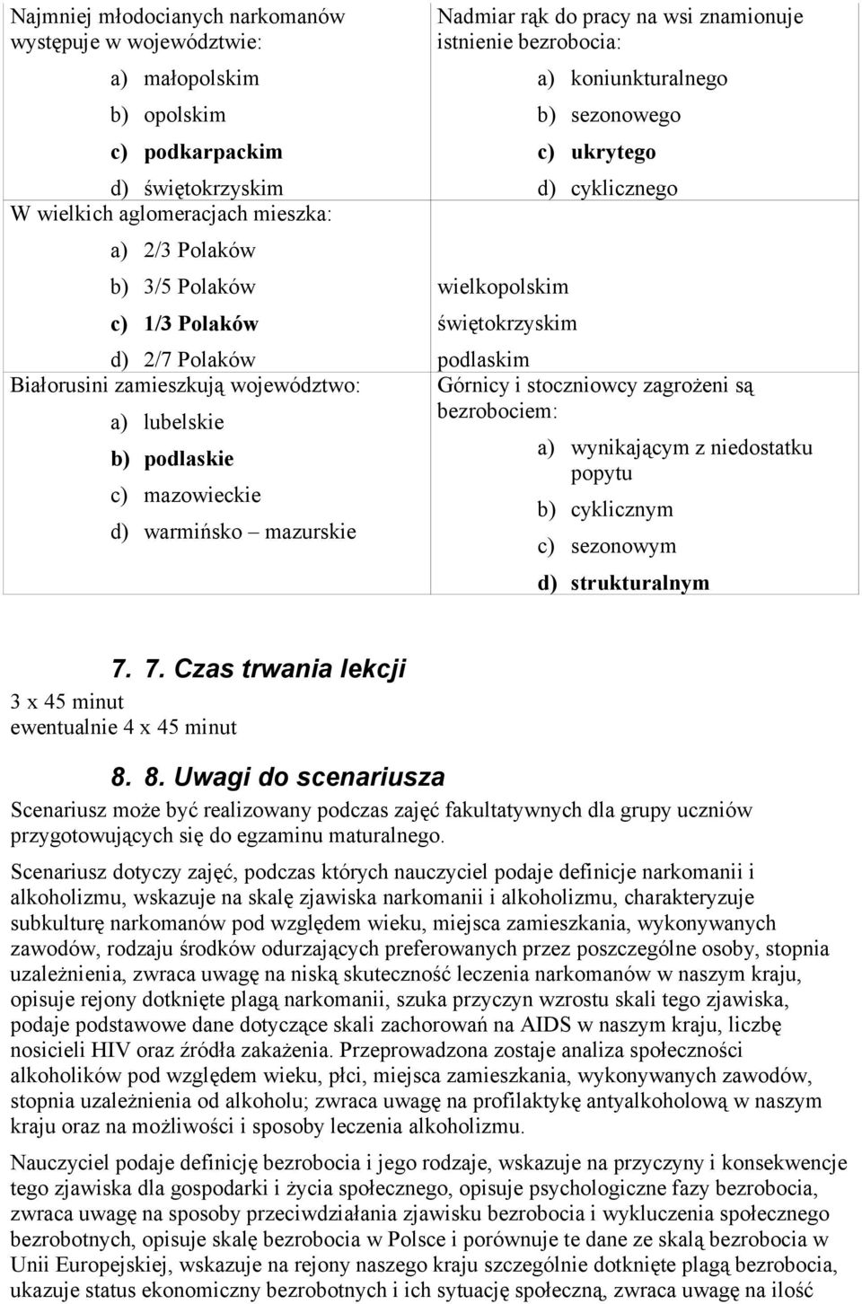 koniunkturalnego b) sezonowego c) ukrytego d) cyklicznego podlaskim Górnicy i stoczniowcy zagrożeni są bezrobociem: a) wynikającym z niedostatku popytu b) cyklicznym c) sezonowym d) strukturalnym 7.