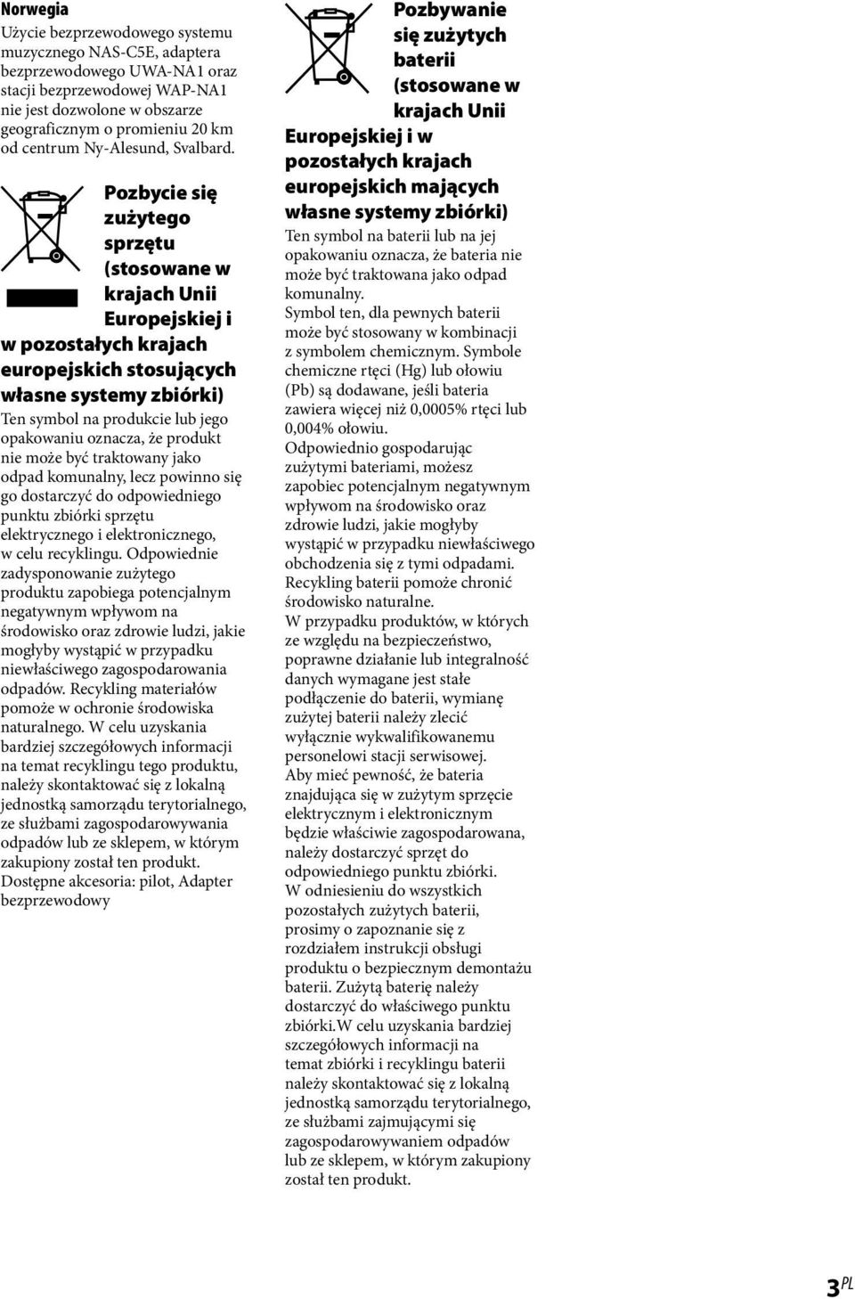 Pozbycie się zużytego sprzętu (stosowane w krajach Unii Europejskiej i w pozostałych krajach europejskich stosujących własne systemy zbiórki) Ten symbol na produkcie lub jego opakowaniu oznacza, że