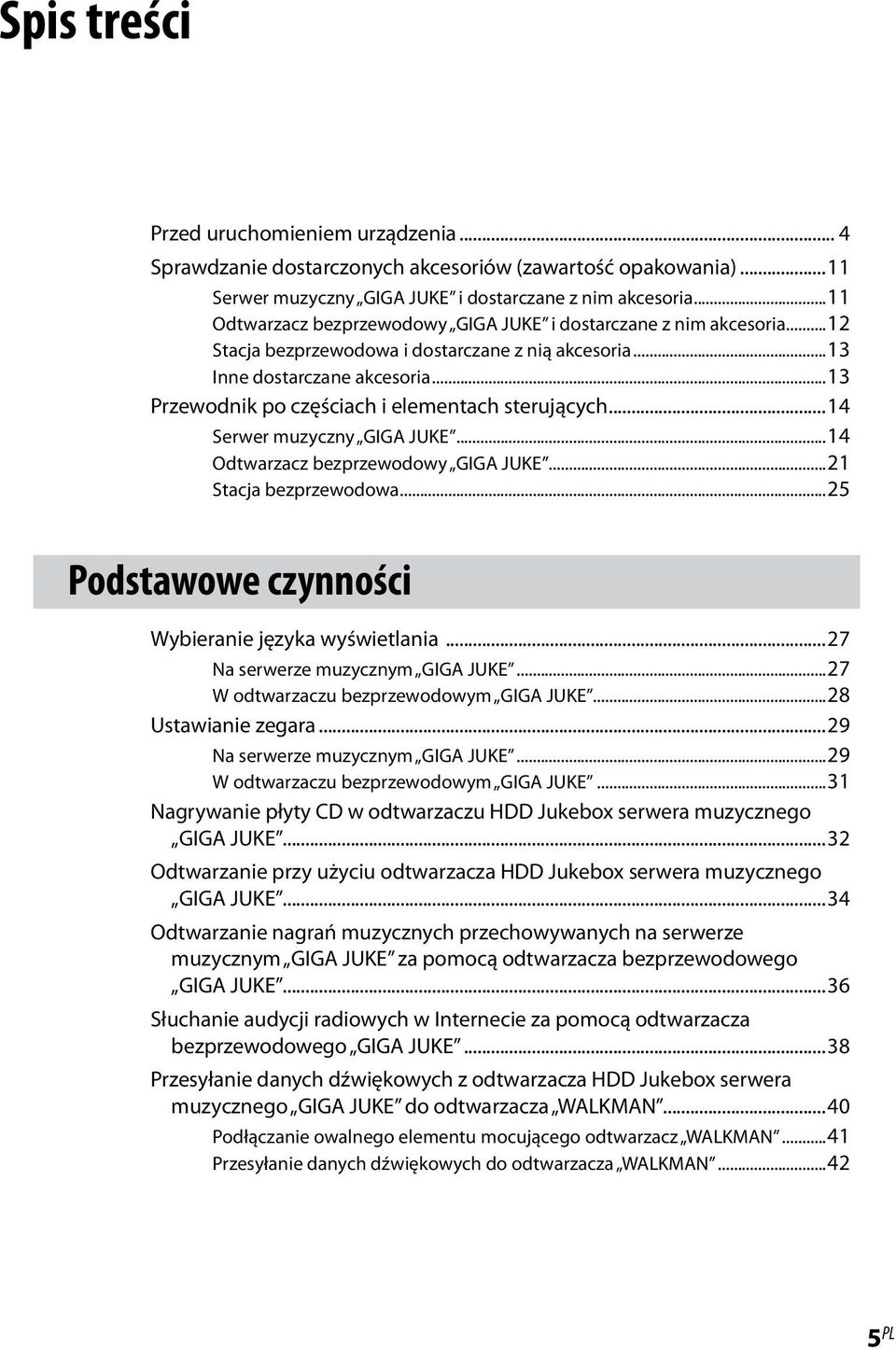 ..13 Przewodnik po częściach i elementach sterujących...14 Serwer muzyczny GIGA JUKE...14 Odtwarzacz bezprzewodowy GIGA JUKE...21 Stacja bezprzewodowa.
