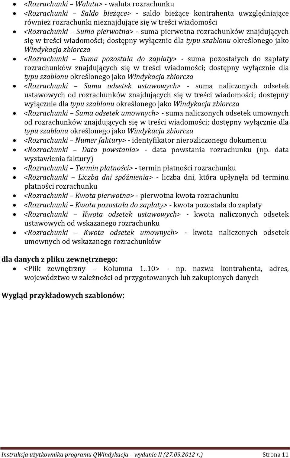 pozostałych do zapłaty rozrachunków znajdujących się w treści wiadomości; dostępny wyłącznie dla typu szablonu określonego jako Windykacja zbiorcza <Rozrachunki Suma odsetek ustawowych> - suma