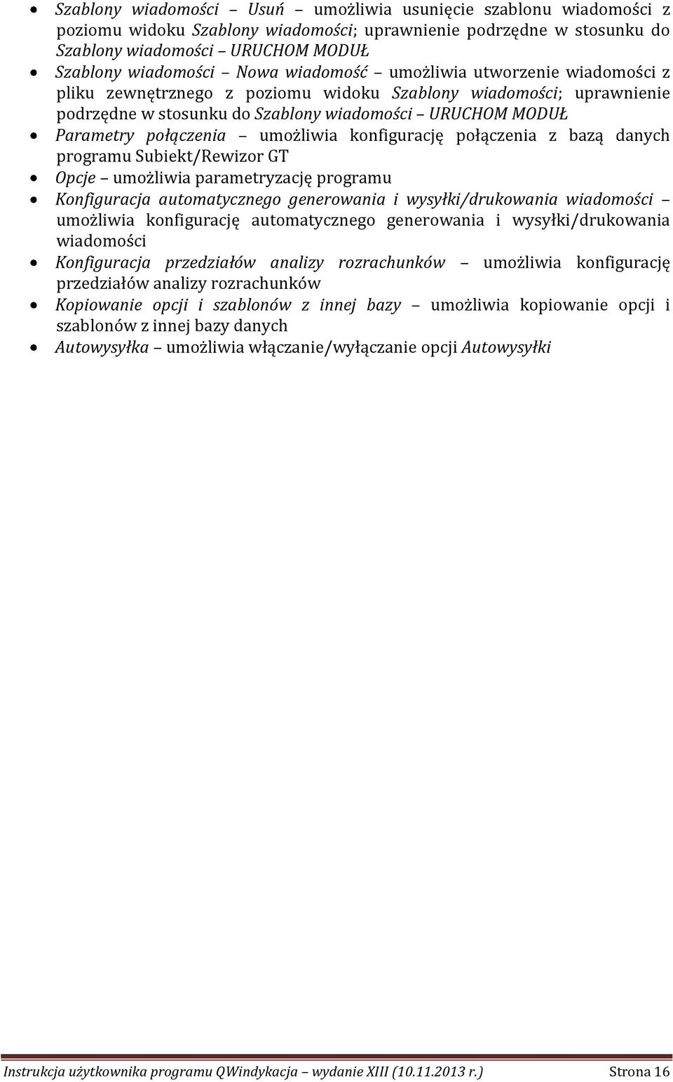 umożliwia konfigurację połączenia z bazą danych programu Subiekt/Rewizor GT Opcje umożliwia parametryzację programu Konfiguracja automatycznego generowania i wysyłki/drukowania wiadomości umożliwia