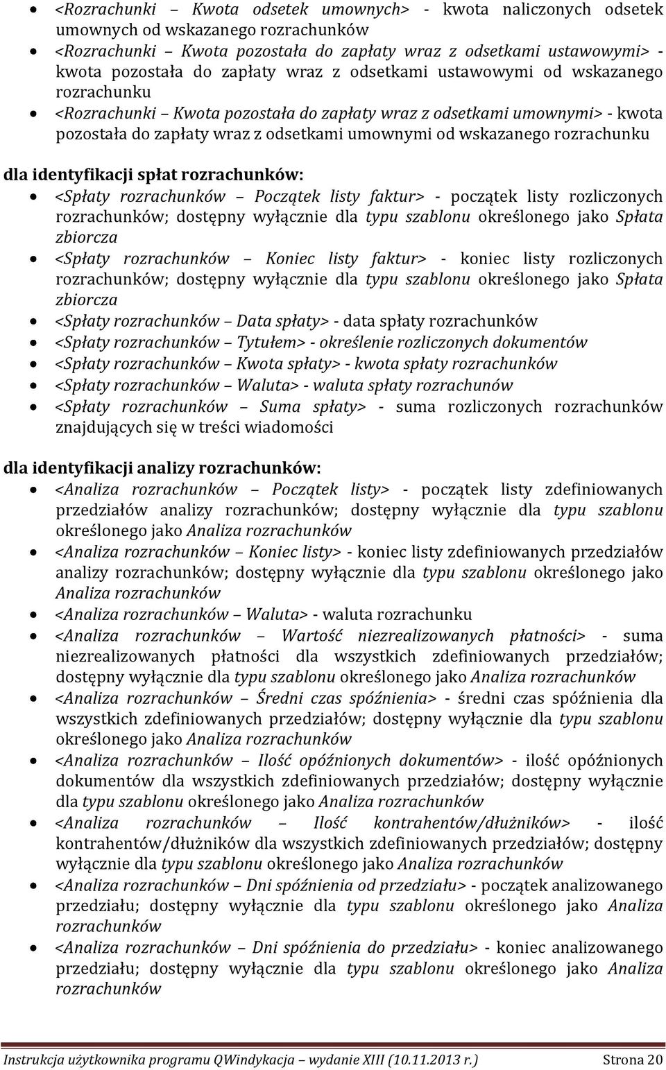 rozrachunku dla identyfikacji spłat rozrachunków: <Spłaty rozrachunków Początek listy faktur> - początek listy rozliczonych rozrachunków; dostępny wyłącznie dla typu szablonu określonego jako Spłata