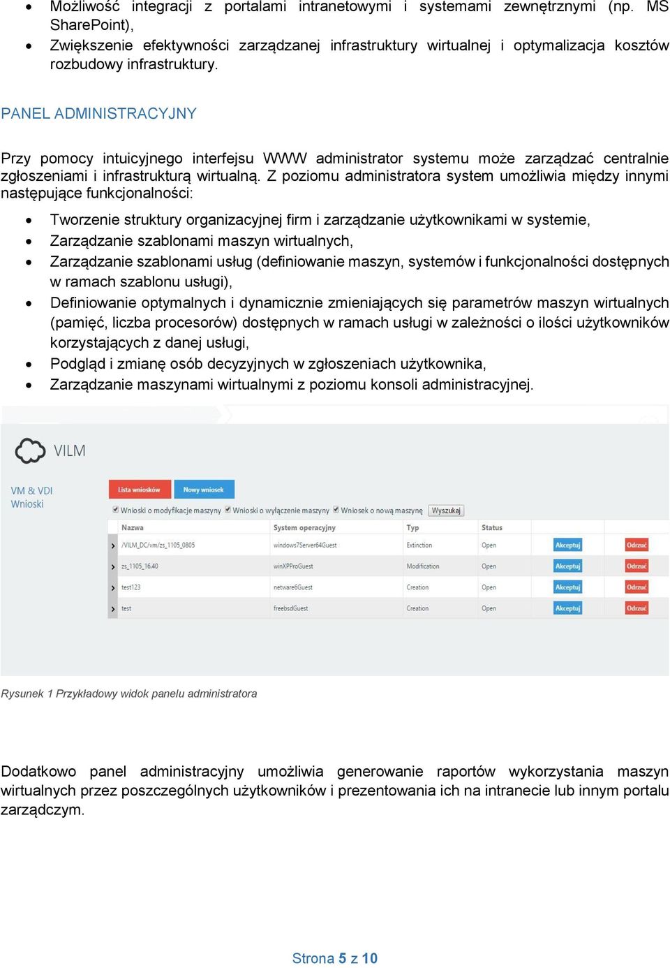 PANEL ADMINISTRACYJNY Przy pomocy intuicyjnego interfejsu WWW administrator systemu może zarządzać centralnie zgłoszeniami i infrastrukturą wirtualną.