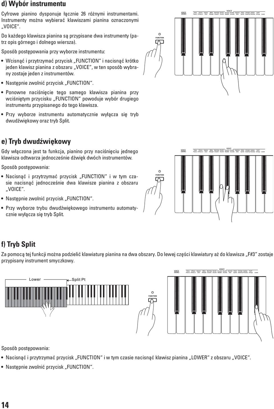 Sposób postępowania przy wyborze instrumentu: Wcisnąć i przytrzymać przycisk FUNCTION i nacisnąć krótko jeden klawisz pianina z obszaru VOICE, w ten sposób wybrany zostaje jeden z instrumentów.