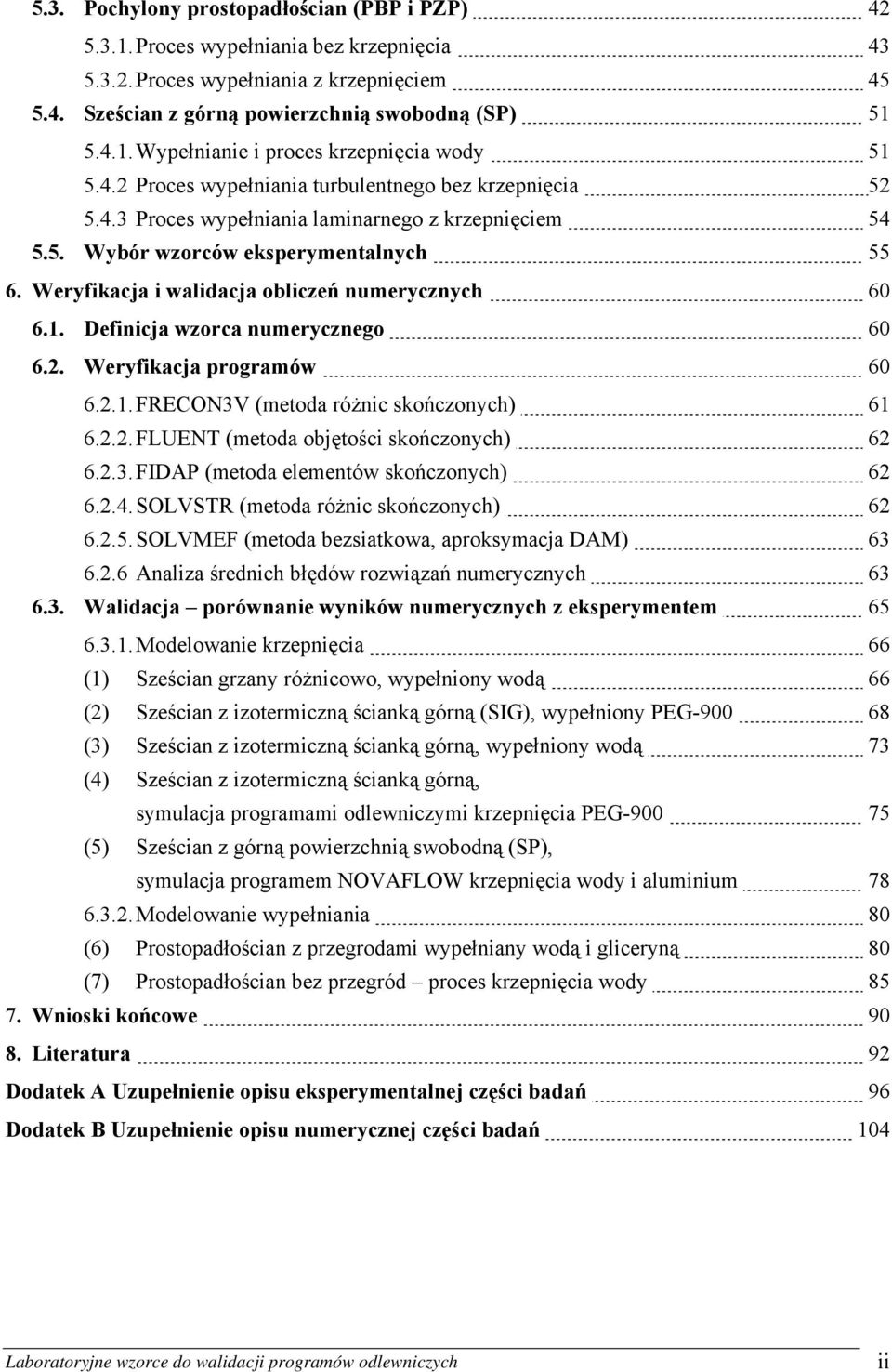 Weryfikacja i walidacja obliczeń numerycznych 60 6.1. Definicja wzorca numerycznego 60 6.2. Weryfikacja programów 60 6.2.1. FRECON3V (metoda różnic skończonych) 61 6.2.2. FLUENT (metoda objętości skończonych) 62 6.