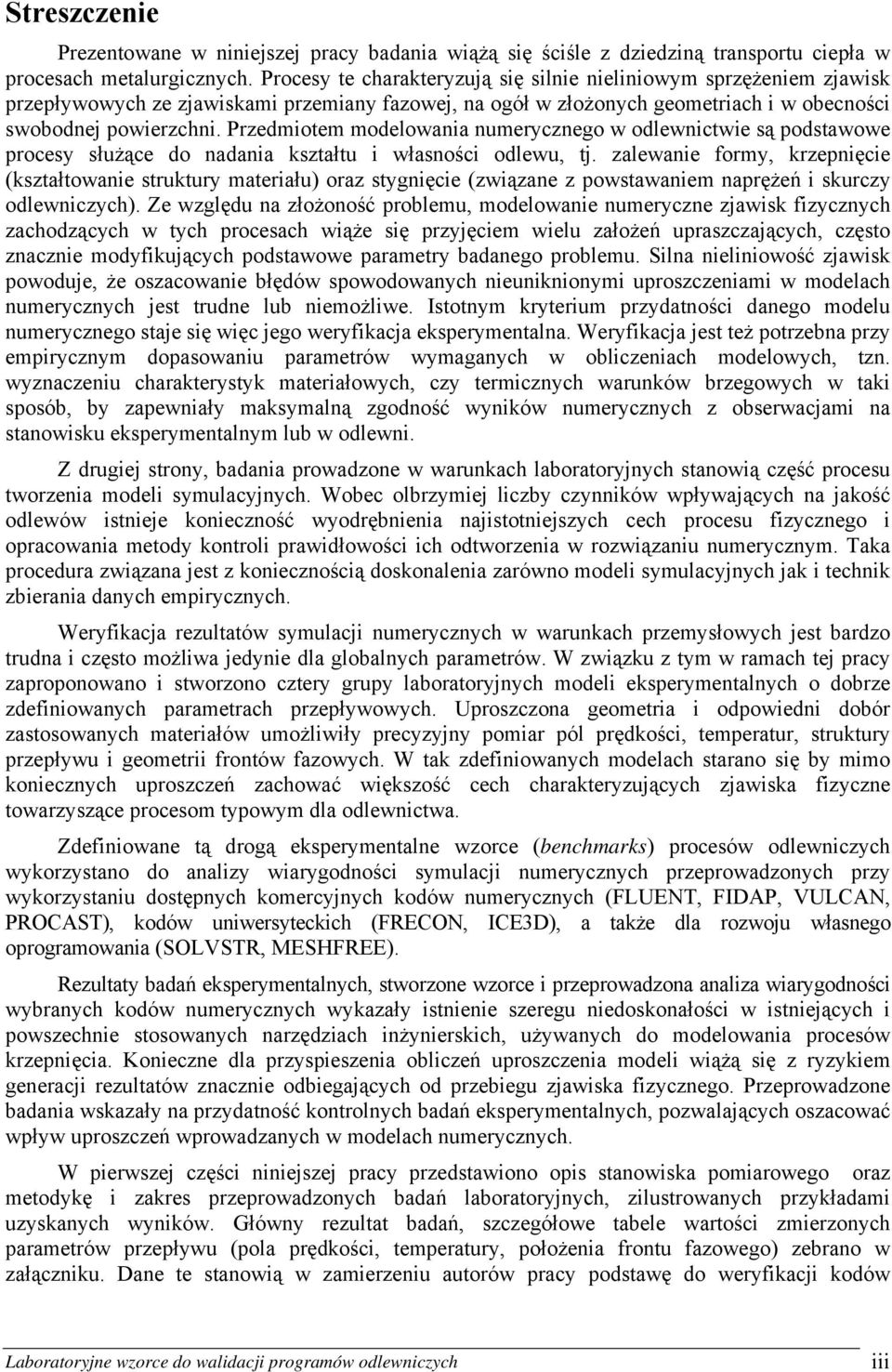 Przedmiotem modelowania numerycznego w odlewnictwie są podstawowe procesy służące do nadania kształtu i własności odlewu, tj.