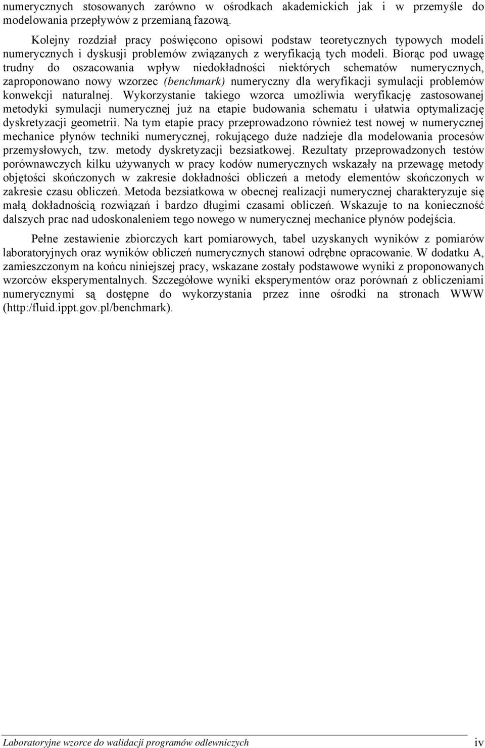 Biorąc pod uwagę trudny do oszacowania wpływ niedokładności niektórych schematów numerycznych, zaproponowano nowy wzorzec (benchmark) numeryczny dla weryfikacji symulacji problemów konwekcji