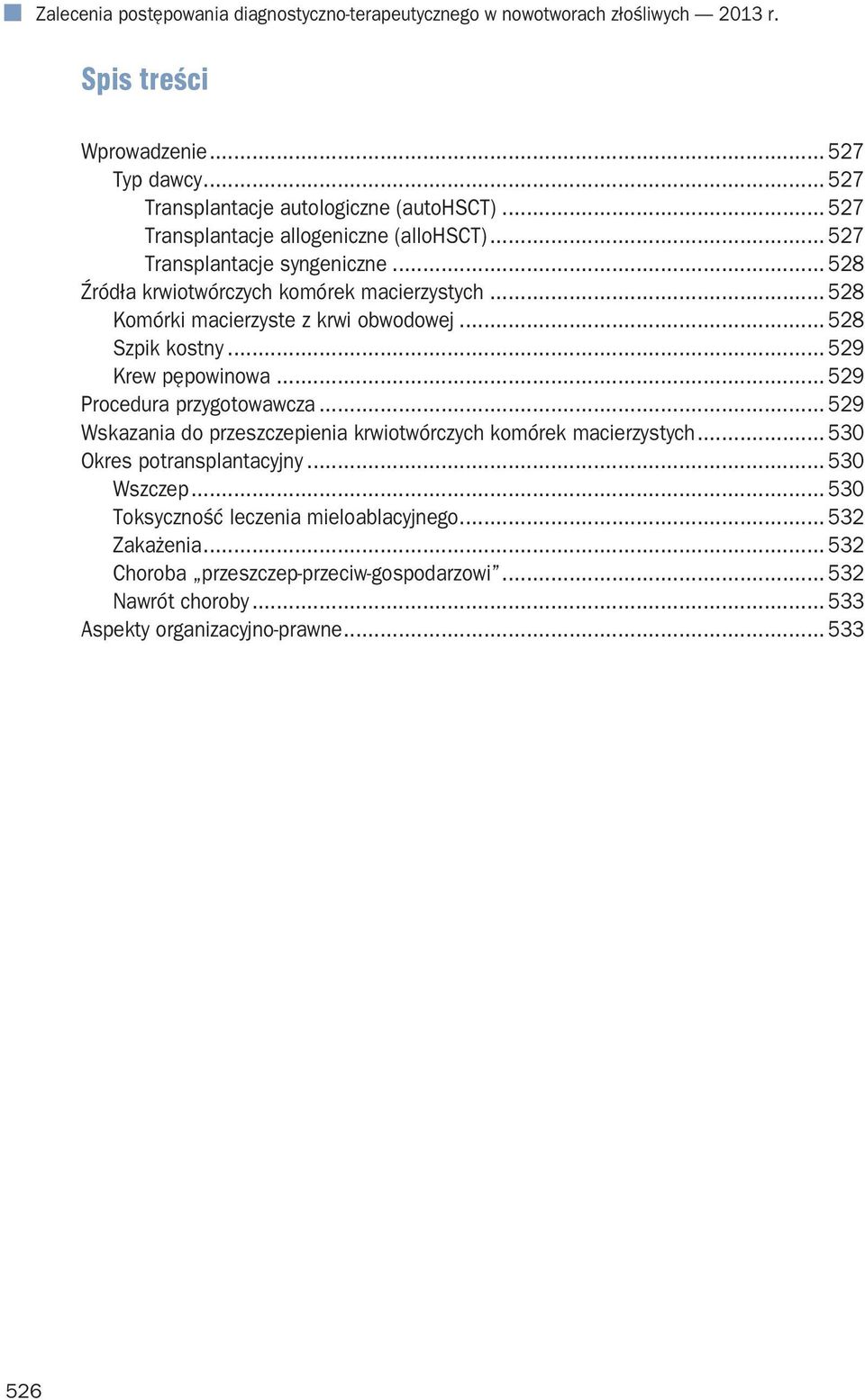 .. 528 Szpik kostny... 529 Krew pępowinowa... 529 Procedura przygotowawcza... 529 Wskazania do przeszczepienia krwiotwórczych komórek macierzystych... 530 Okres potransplantacyjny.
