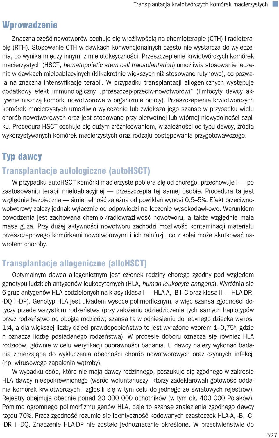 Przeszczepienie krwiotwórczych komórek macierzystych (HSCT, hematopoietic stem cell transplantation) umożliwia stosowanie leczenia w dawkach mieloablacyjnych (kilkakrotnie większych niż stosowane
